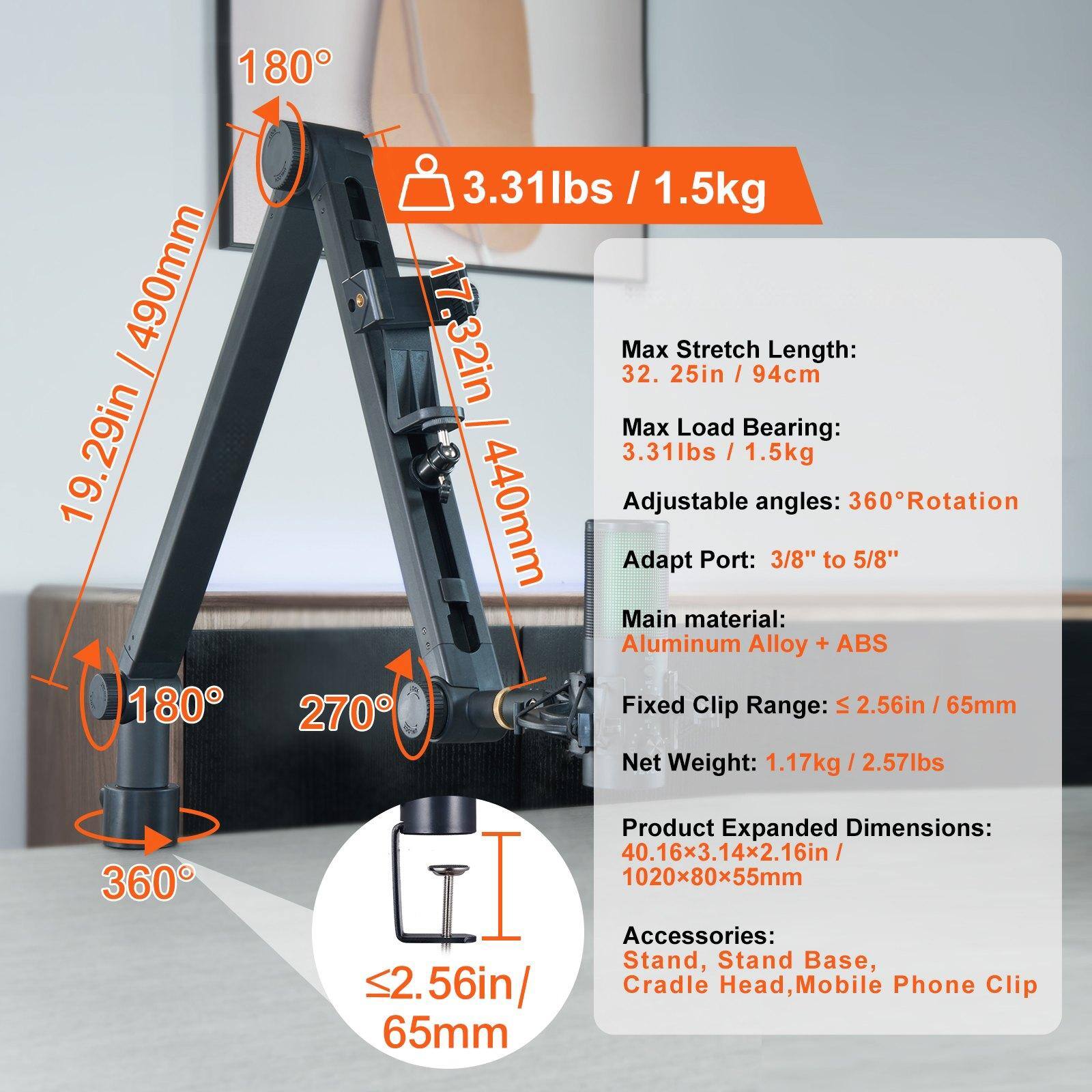 Sure, here is the corrected and grouped text from the image:

---

**180°**  
**19.29in / 490mm**  
**3.31lbs / 1.5kg**  
**360° Rotation**  
**440mm**  
**3/8" to 5/8" Adapt Port**  
**Aluminum Alloy + ABS**  
**Fixed Clip Range: ≤2.56in / 65mm**  
**Net Weight: 1.17kg / 2.57lbs**  
**Product Expanded Dimensions: 40.16x3.14x2.16in / 1020x80x55mm**  
**Accessories: Stand, Stand Base, Cradle Head, Mobile Phone Clip**

---

**Max Stretch Length:**  
**32.25in / 94cm**

**Max Load Bearing:**  
**3.31lbs / 1.5kg**

**Adjustable Angles:**  
**360° Rotation**

**Adapt Port:**  
**3/8" to 5/8"**

**Main Material:**  
**