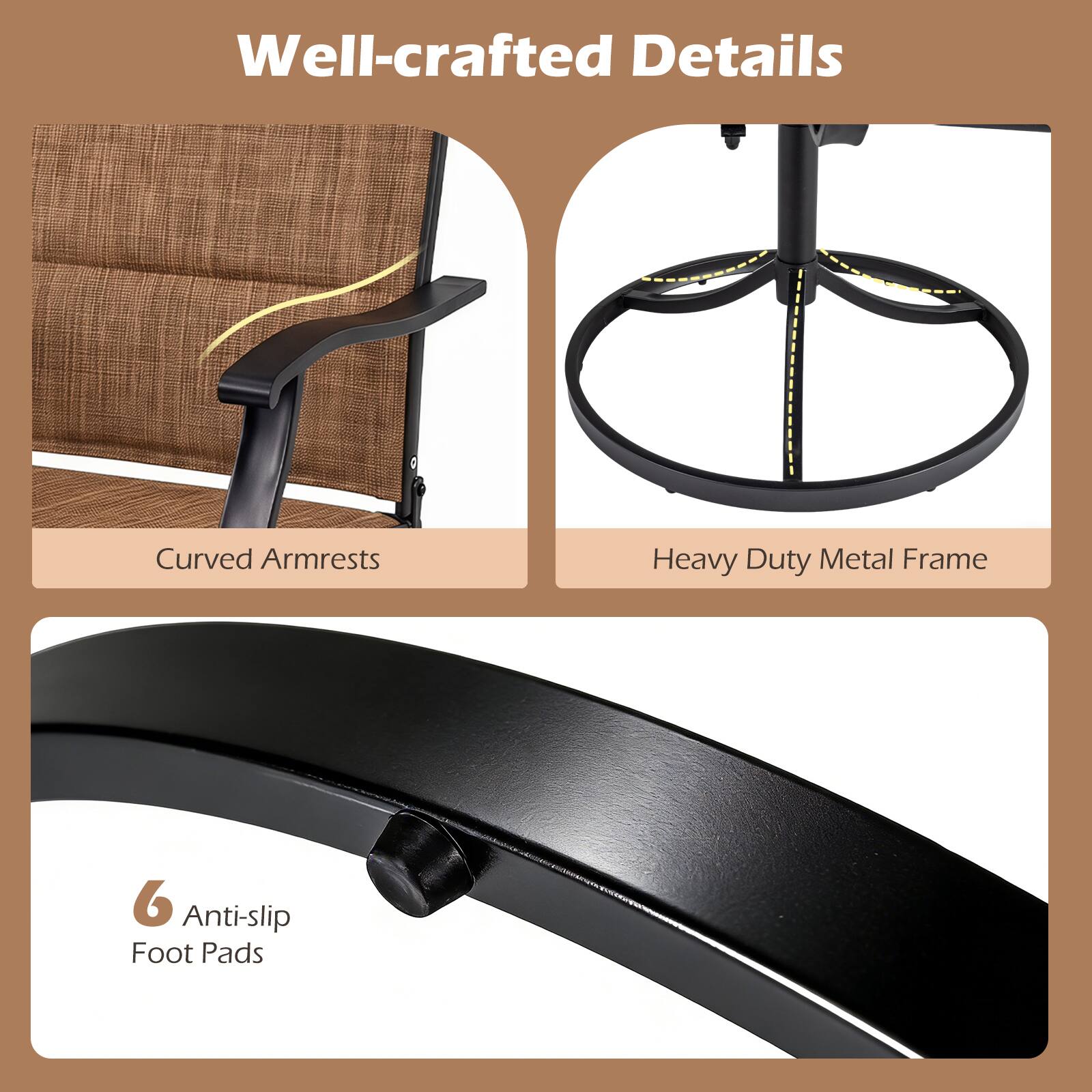 Well-crafted Details

- Curved Armrests
- Heavy Duty Metal Frame
- 6 Anti-slip Foot Pads