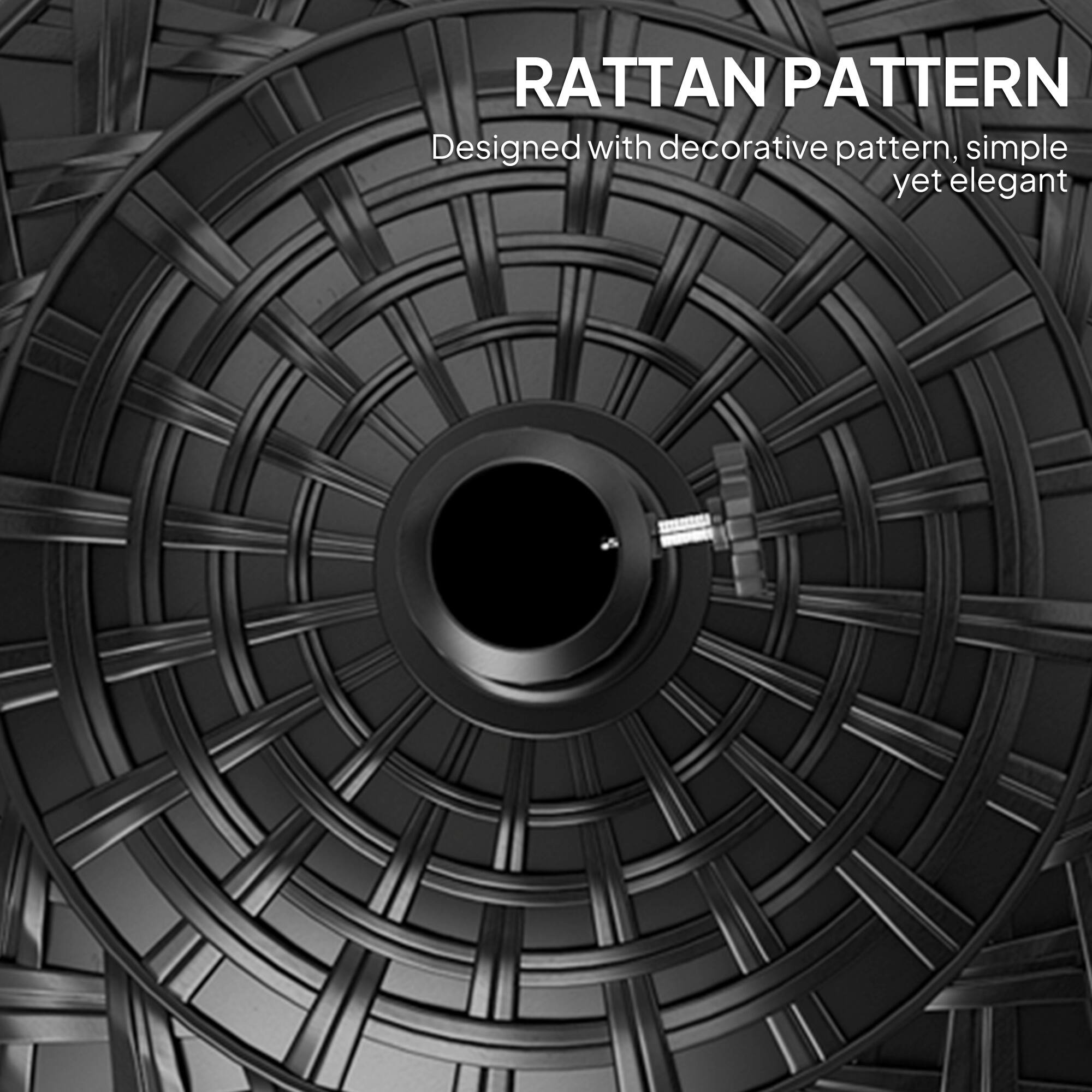 RATTAN PATTERN
Designed with decorative pattern, simple yet elegant