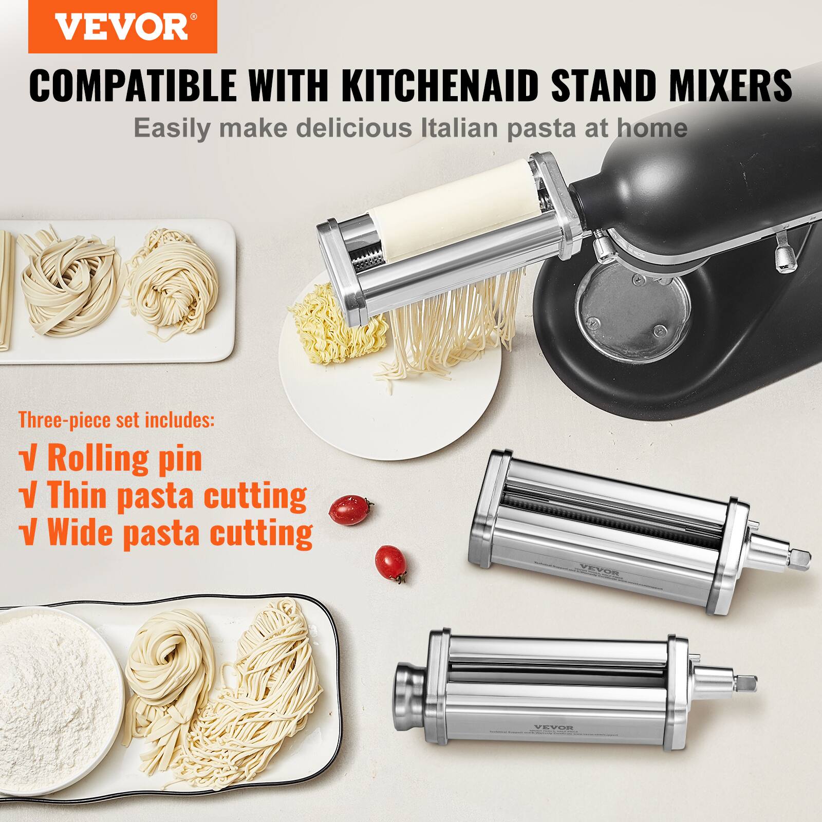 VEVOR  
COMPATIBLE WITH KITCHENAID STAND MIXERS  
Easily make delicious Italian pasta at home  

Three-piece set includes:  
✓ Rolling pin  
✓ Thin pasta cutting  
✓ Wide pasta cutting