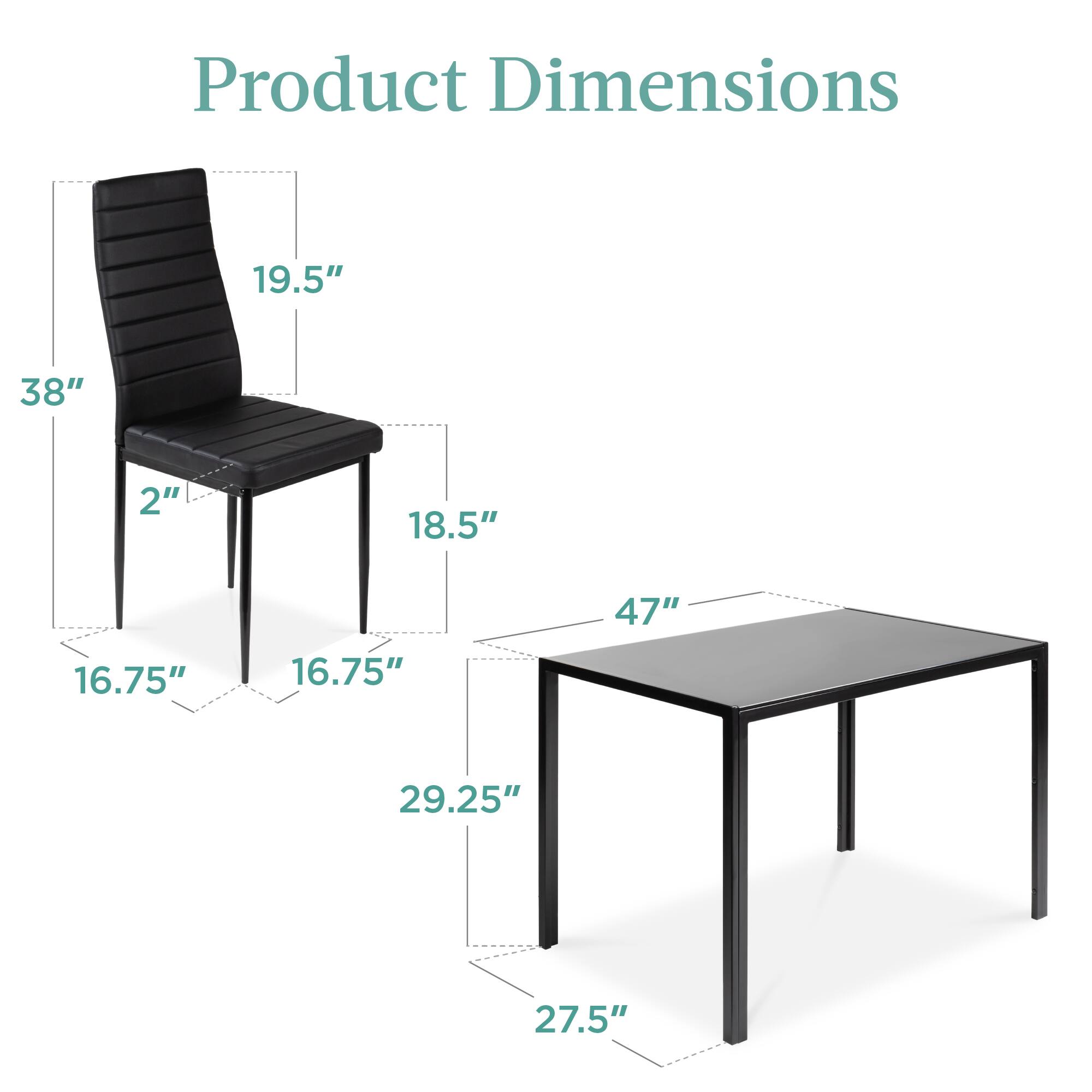 Product Dimensions

- Chair:
  - Height: 38"
  - Width: 19.5"
  - Depth: 18.5"
  - Seat Height: 16.75"
  - Armrest Height: 29.25"
  - Leg Width: 16.75"

- Table:
  - Length: 47"
  - Width: 27.5"