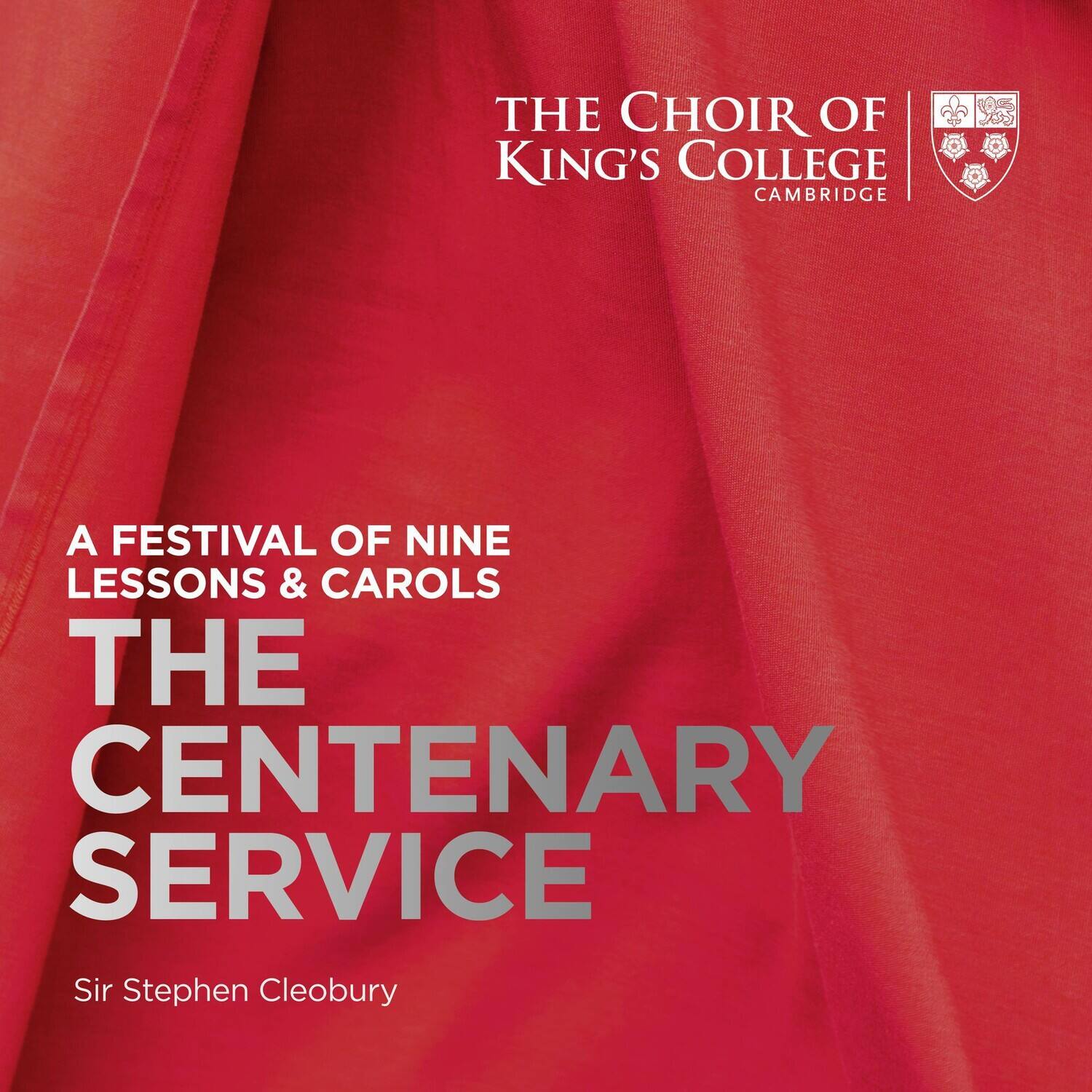 THE CHOIR OF KING'S COLLEGE CAMBRIDGE

A FESTIVAL OF NINE LESSONS & CAROLS

THE CENTENARY SERVICE

Sir Stephen Cleobury