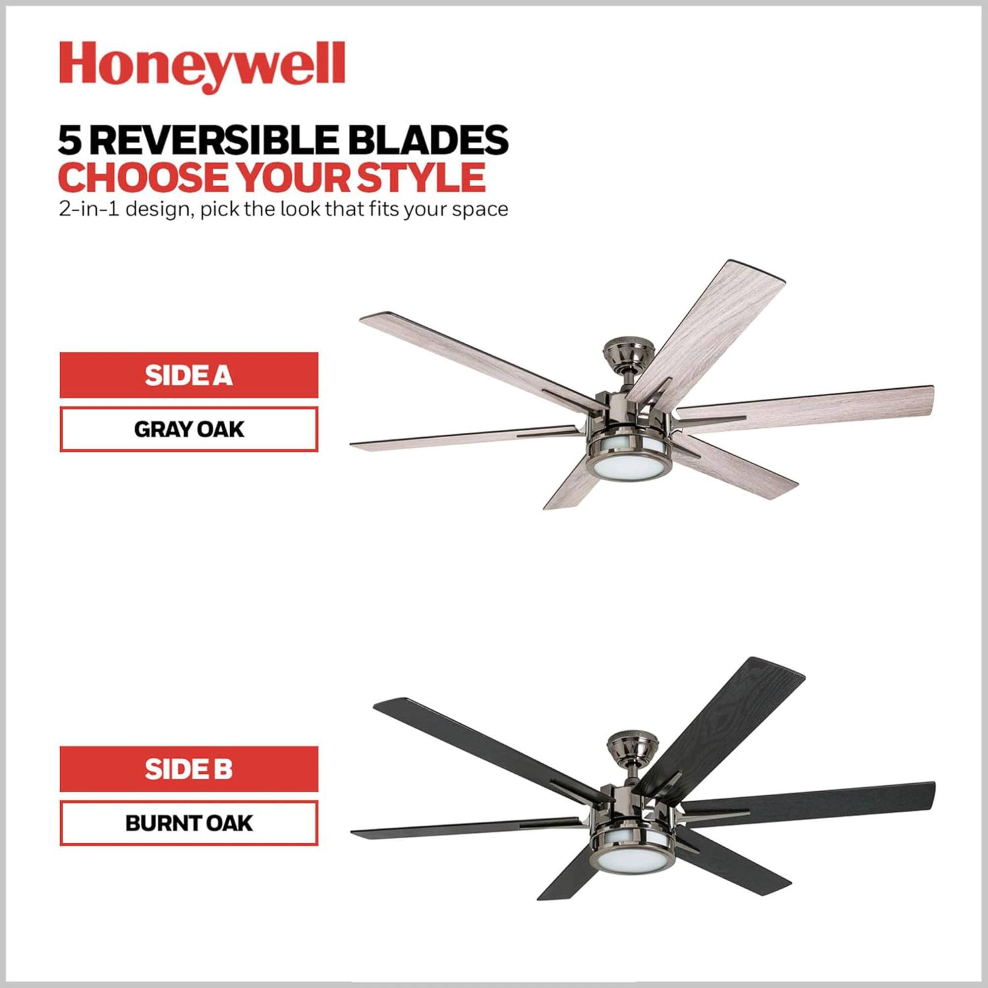 Honeywell  
5 REVERSIBLE BLADES  
CHOOSE YOUR STYLE  
2-in-1 design, pick the look that fits your space  

SIDE A  
GRAY OAK  

SIDE B  
BURNT OAK