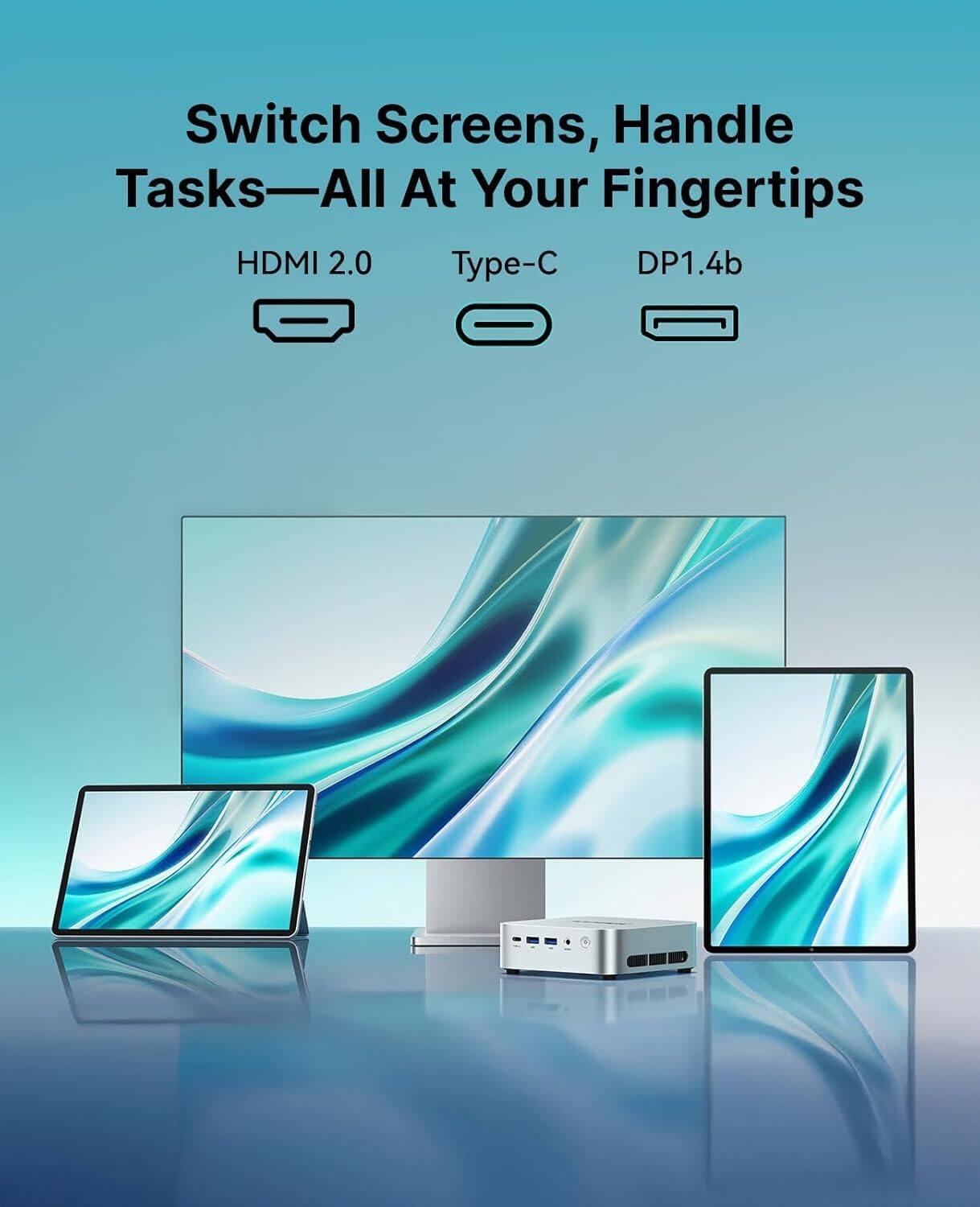 Switch Screens, Handle Tasks—All At Your Fingertips  
HDMI 2.0  
Type-C  
DP1.4b
