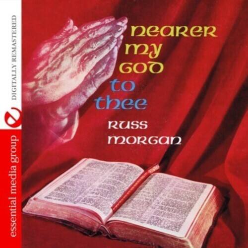 nearer my GOO to thee  
RUSS MORGAN  

essential media group  
DIGITALLY REMASTERED