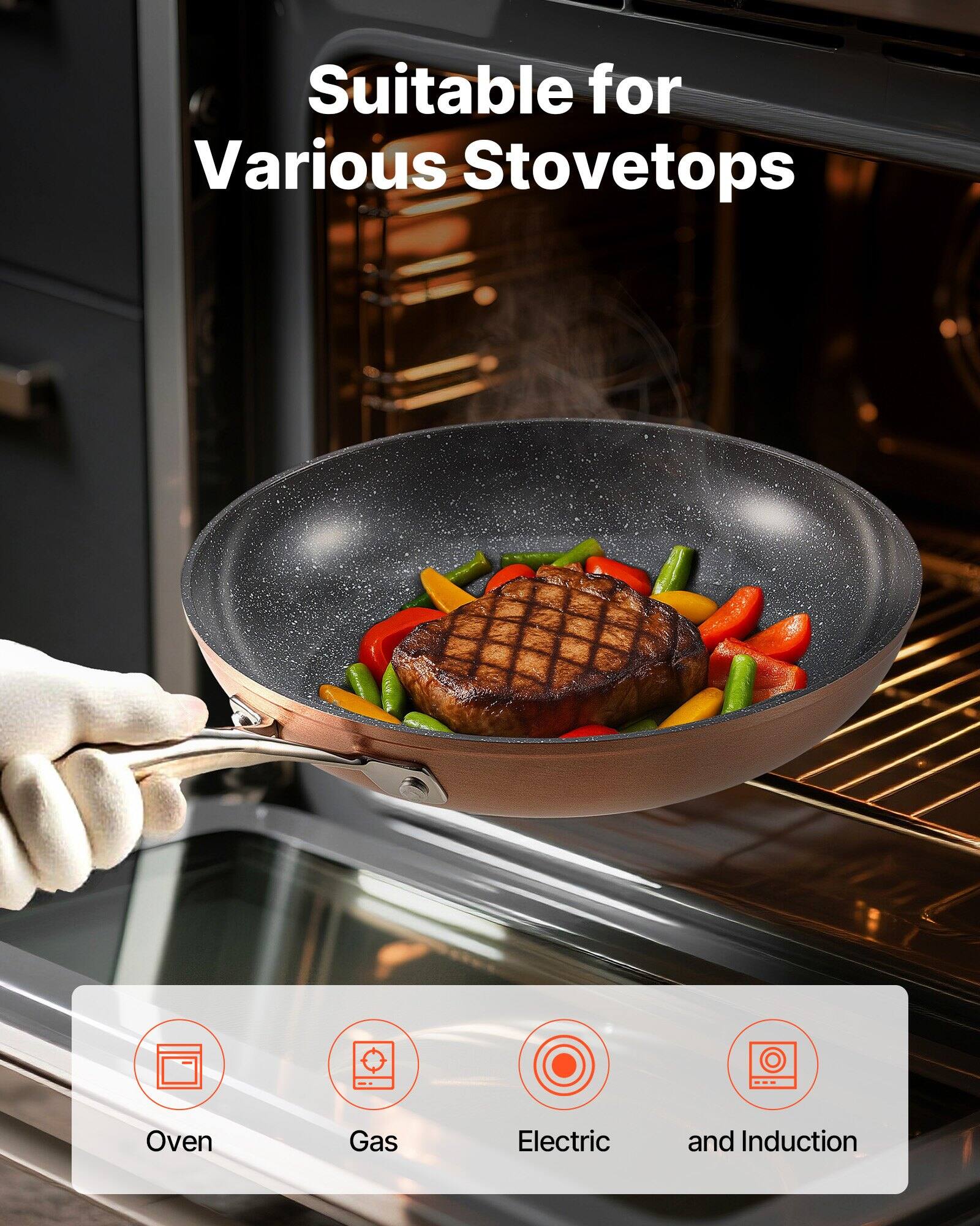 Suitable for Various Stovetops

Oven  
Gas  
Electric  
and Induction