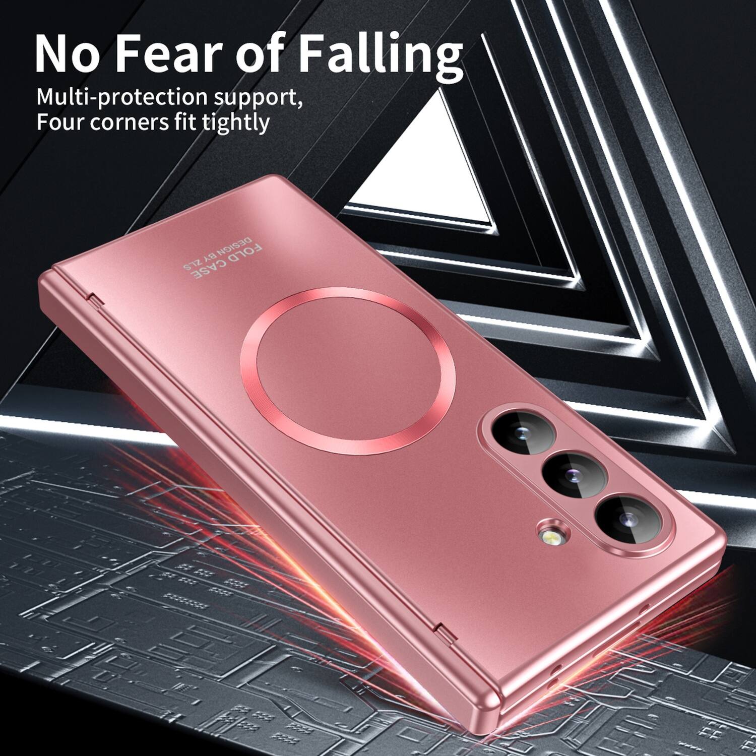 No Fear of Falling  
Multi-protection support,  
Four corners fit tightly  

BY DESIGN FOLD ZLS CASE