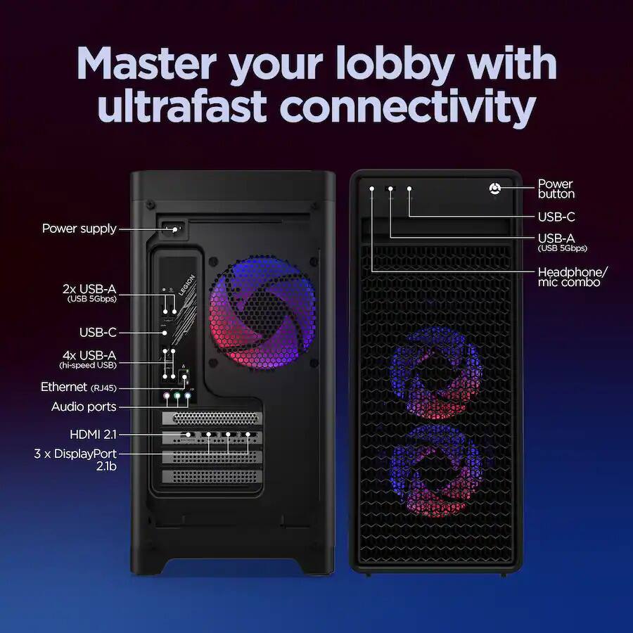 Master your lobby with ultrafast connectivity

- Power supply
- Power button
- 2x USB-A (USB 5Gbps)
- USB-C
- 4x USB-A (hi-speed USB)
- Ethernet (RJ45)
- Audio ports
- HDMI 2.1
- 3 x DisplayPort 2.1b
- LEGION 8
- USB-C
- USB-A (USB 5Gbps)
- Headphone/ mic combo