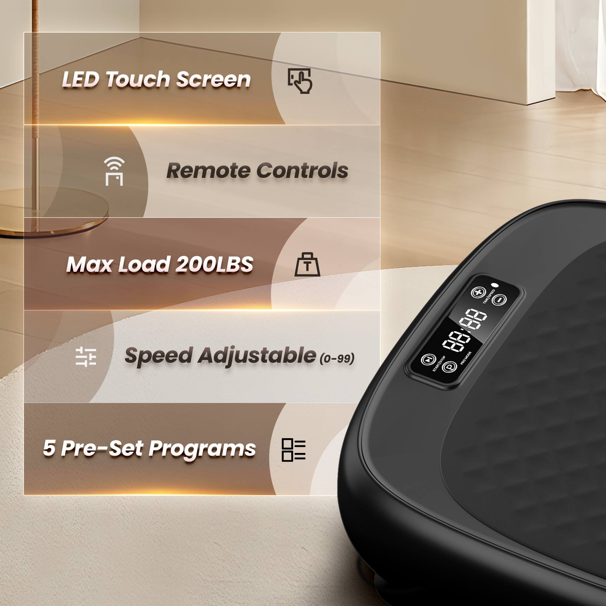 - LED Touch Screen
- Remote Controls
- Max Load 200LBS
- Speed Adjustable (0-99)
- 5 Pre-Set Programs