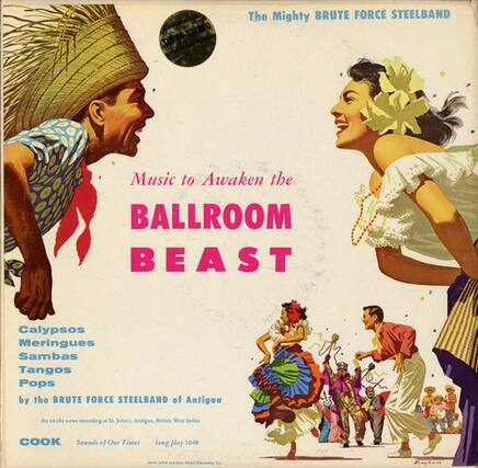 The Mighty BRUTE FORCE STEELBAND
Music to Awaken the BALLROOM BEAST
Calypsoes
Meringues
Sambas
Tangos
Pops
by the BRUTE FORCE STEELBAND of Antigua
An F. the recording el Sc Joher's & Antigus, Drisich W Eddies
COOK
Sounds of Our Times
long play 1048 Cm. Jingtam