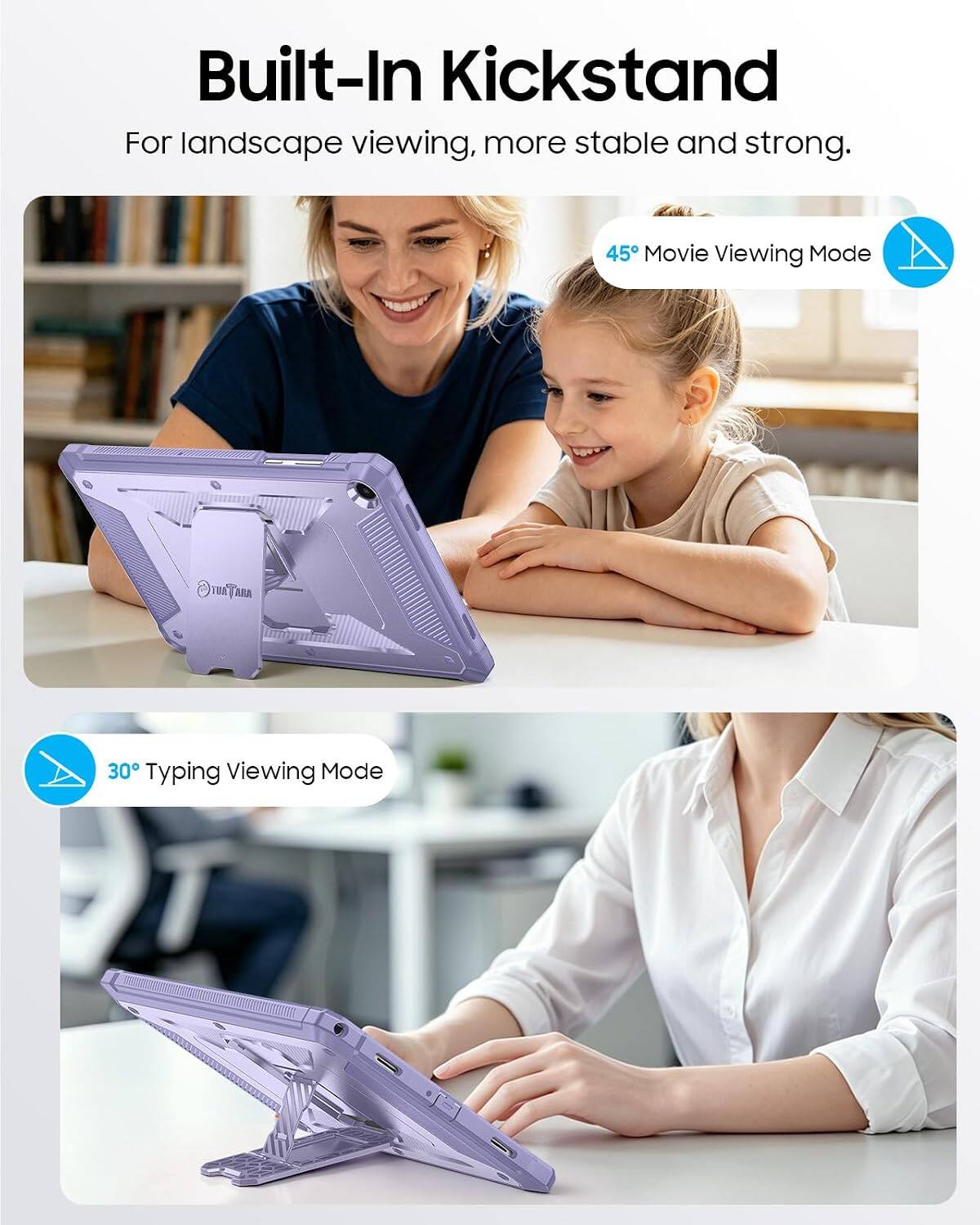 Built-In Kickstand  
For landscape viewing, more stable and strong.  

45° Movie Viewing Mode  

30° Typing Viewing Mode