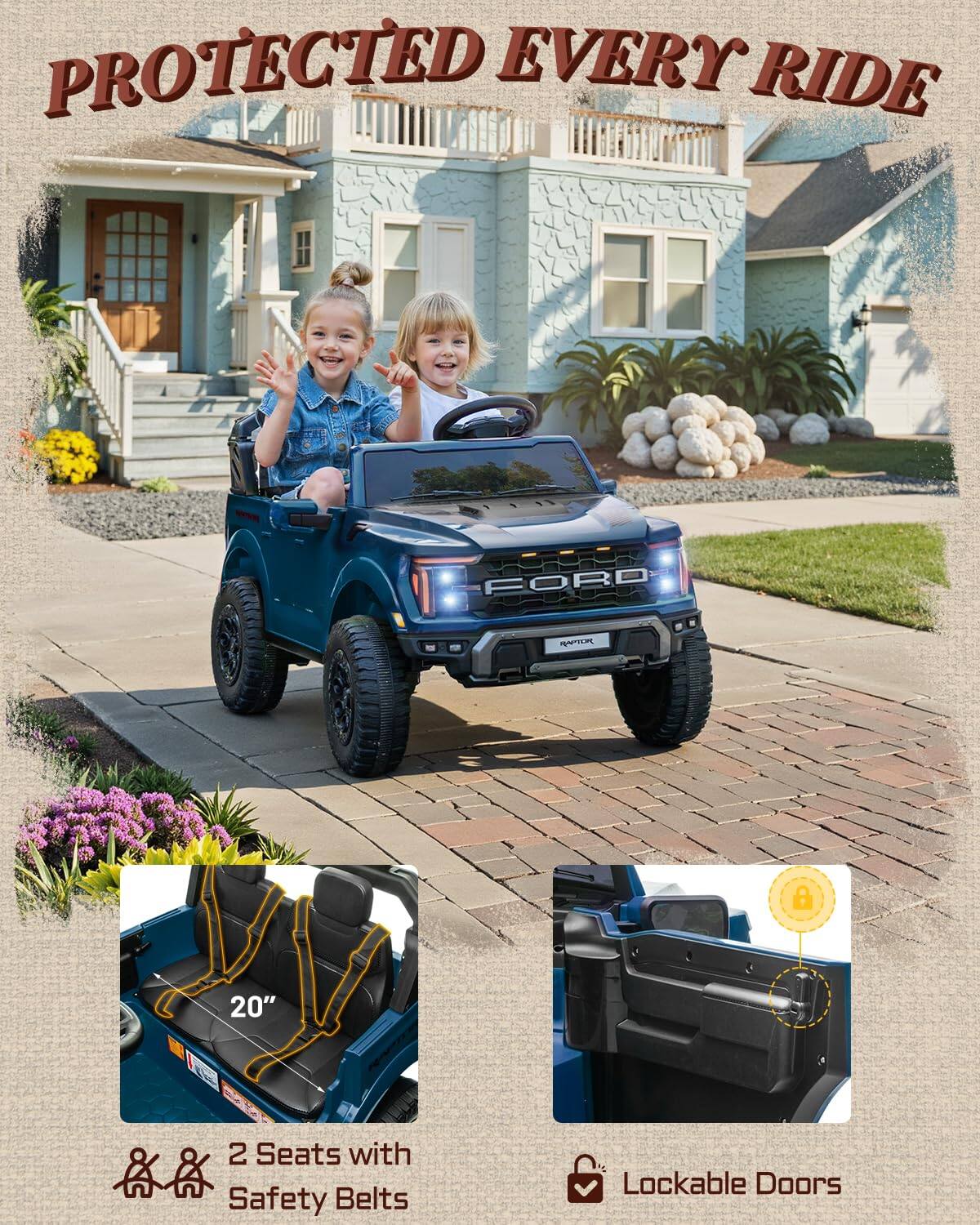 PROTECTED EVERY RIDE  
FORD  
8 20"  
2 Seats with Safety Belts  
Lockable Doors