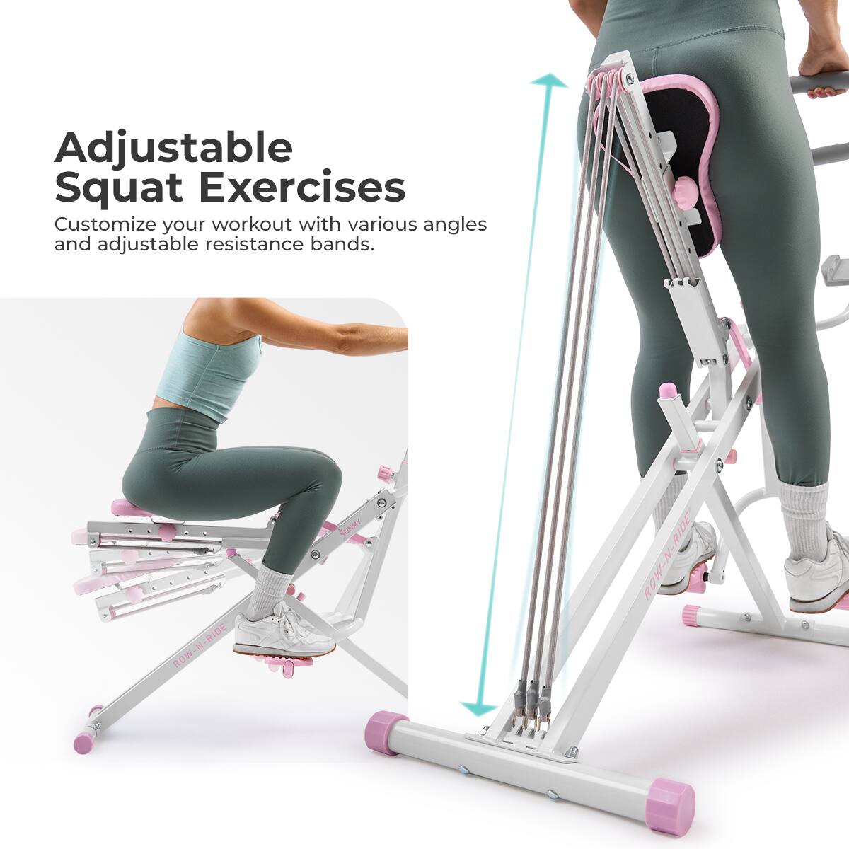 Adjustable Squat Exercises
Customize your workout with various angles and adjustable resistance bands.
1 - RIDE ROW-N-RIDE
2 - ROW-N-RIDE
3 - ROW-N-SUNNY