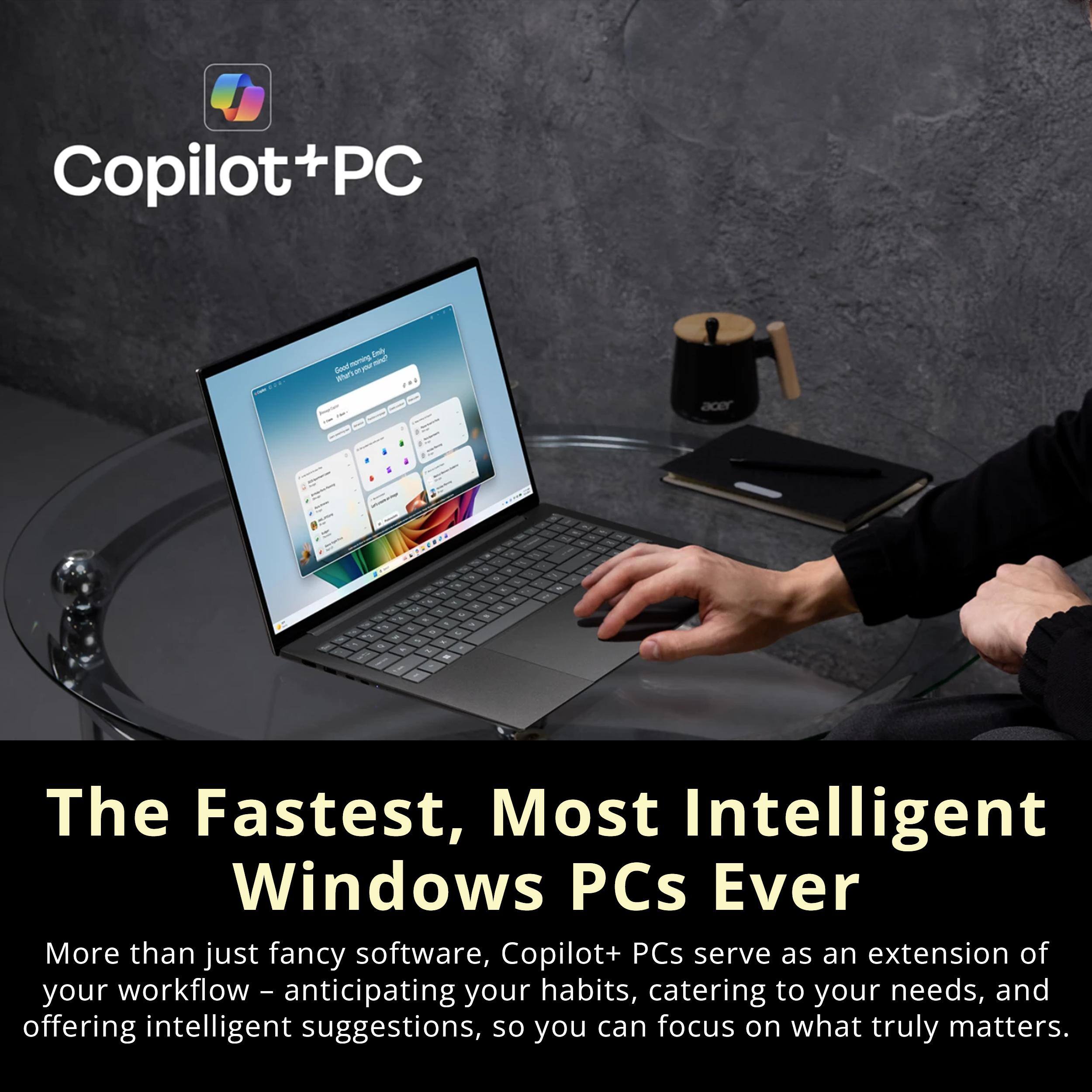 Copilot+PC

The Fastest, Most Intelligent Windows PCs Ever

More than just fancy software, Copilot+ PCs serve as an extension of your workflow – anticipating your habits, catering to your needs, and offering intelligent suggestions, so you can focus on what truly matters.