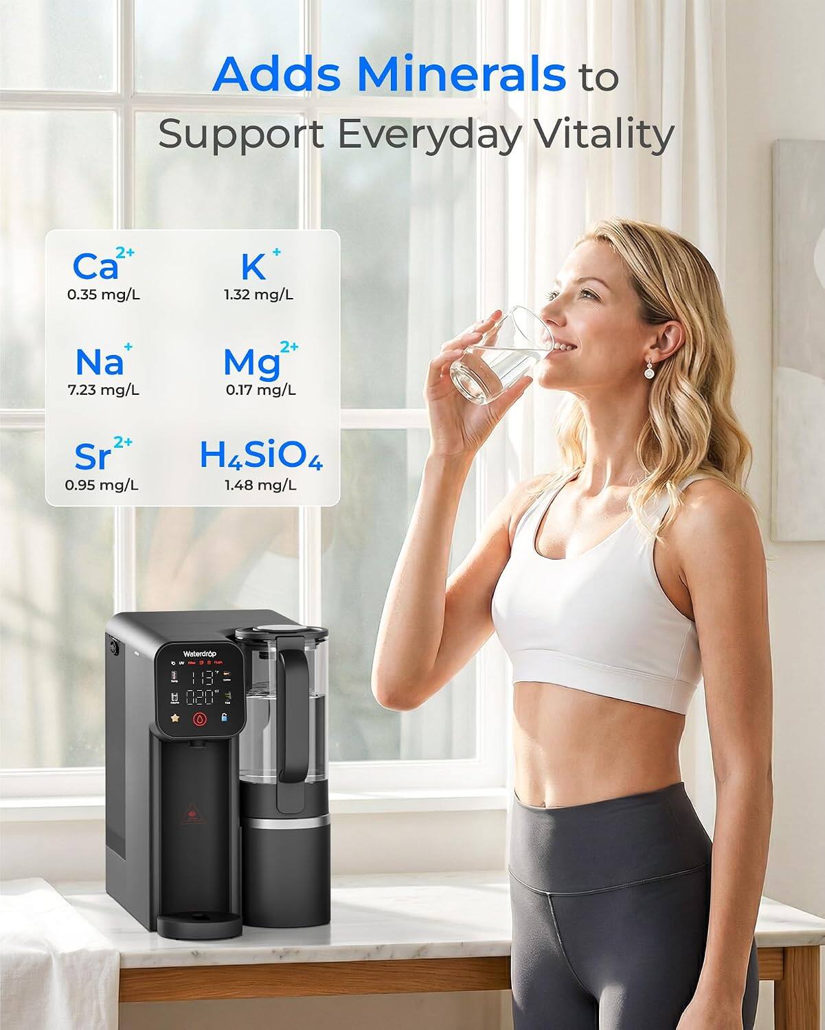 Adds Minerals to Support Everyday Vitality

Ca²⁺ 0.35 mg/L  
K⁺ 1.32 mg/L  
Na⁺ 7.23 mg/L  
Mg²⁺ 0.17 mg/L  
Sr²⁺ 0.95 mg/L  
H₄SiO₄ 1.48 mg/L  

Waterdrop  
113T 020