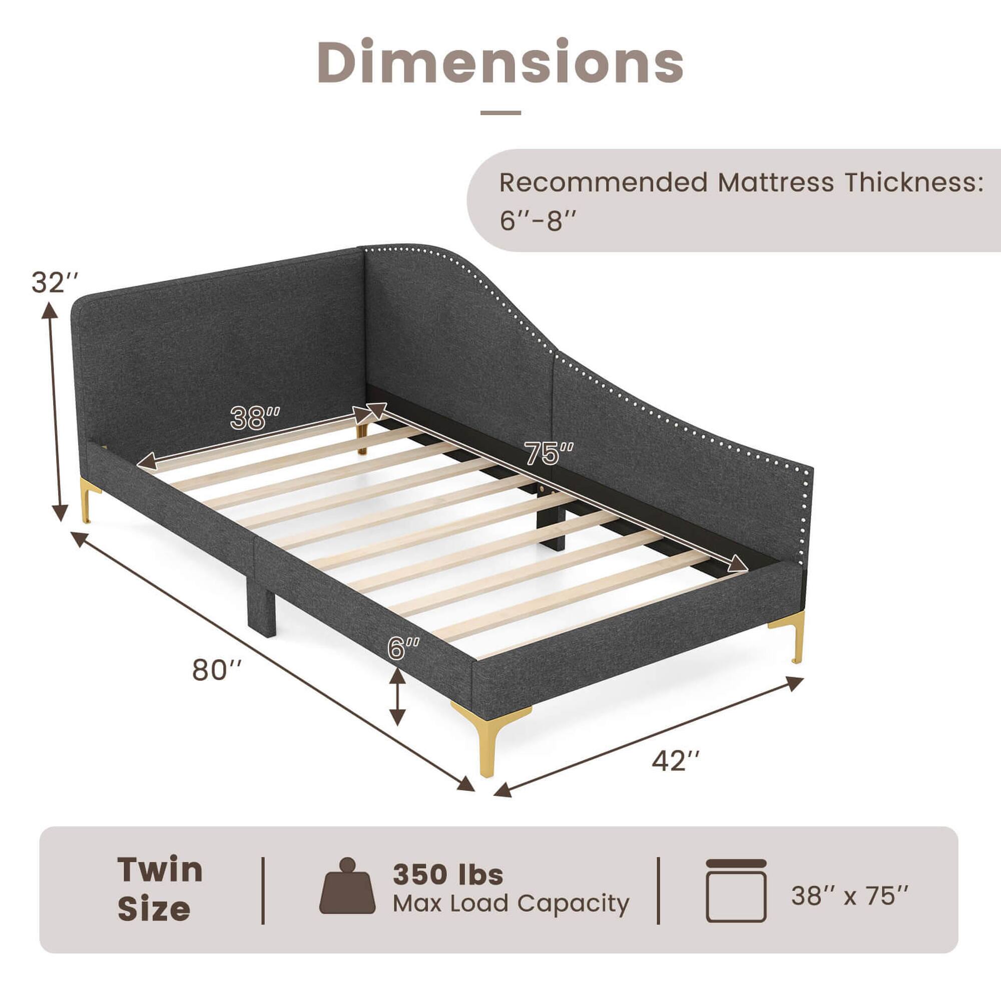 Dimensions: Recommended Mattress Thickness: 6"-8" 32" 380 7500 80" 600 42" Twin Size 350 Ibs Max Load Capacity 38" x 75"