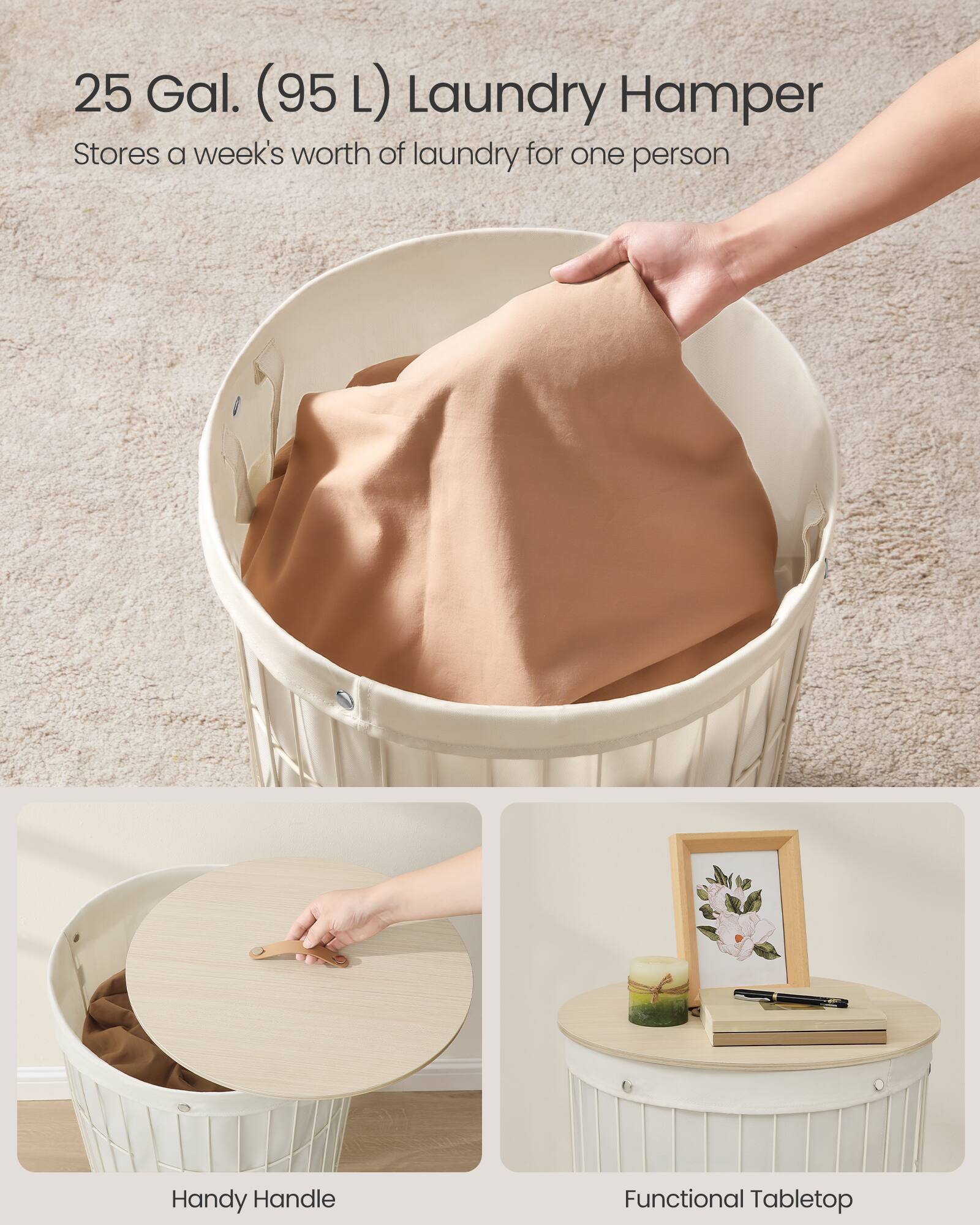 25 Gal. (95 L) Laundry Hamper  
Stores a week's worth of laundry for one person  

Handy Handle  

Functional Tabletop