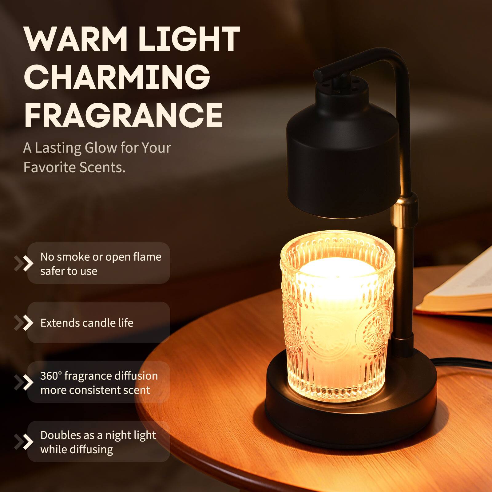 WARM LIGHT  
CHARMING FRAGRANCE  
A Lasting Glow for Your Favorite Scents.

- No smoke or open flame  
  safer to use

- Extends candle life

- 360° fragrance diffusion  
  more consistent scent

- Doubles as a night light  
  while diffusing