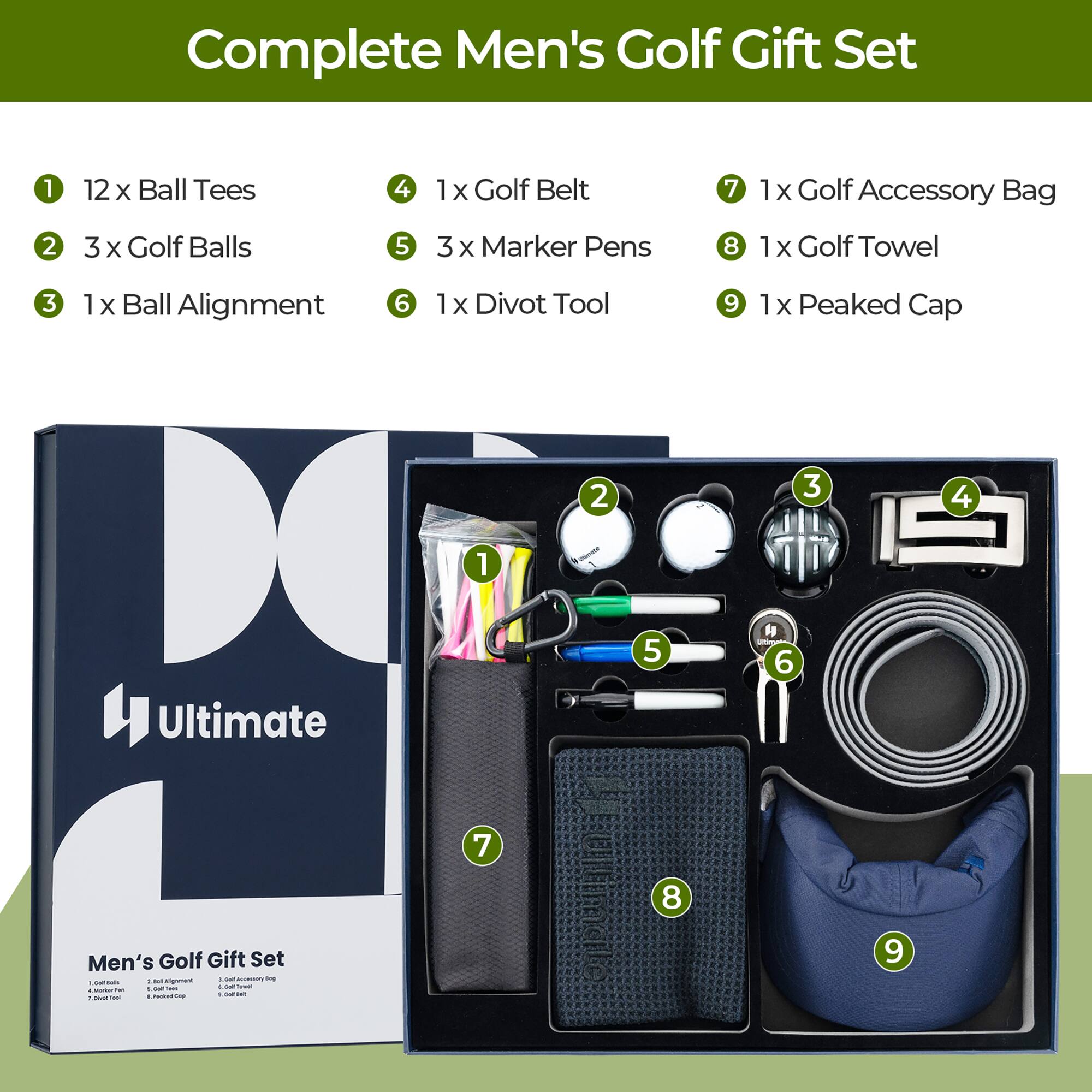 Complete Men's Golf Gift Set

1. 12 x Ball Tees
2. 3 x Golf Balls
3. 1 x Ball Alignment
4. 1 x Golf Belt
5. 3 x Marker Pens
6. 1 x Divot Tool
7. 1 x Golf Accessory Bag
8. 1 x Golf Towel
9. 1 x Peaked Cap

Ultimate

Men's Golf Gift Set