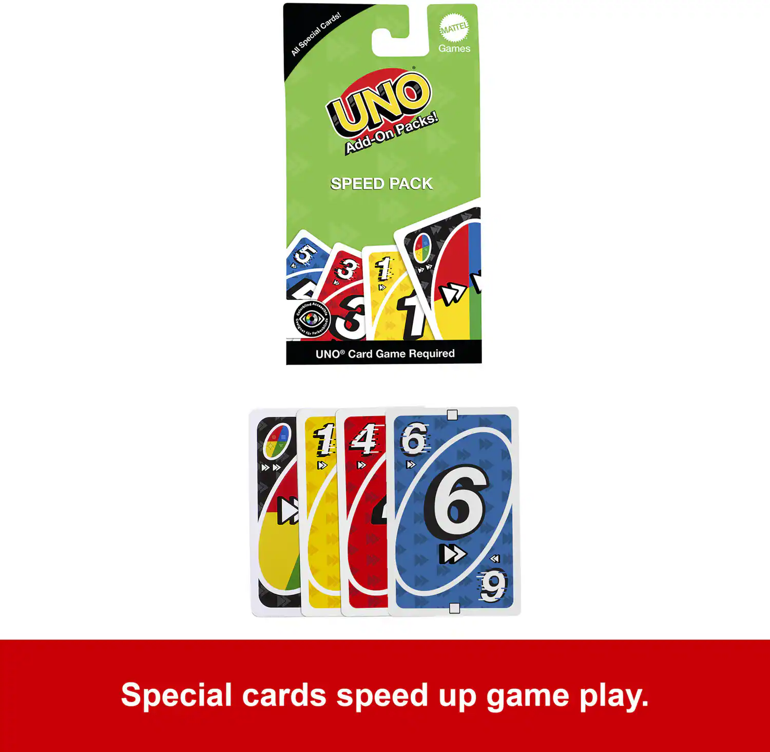 UNO  
Add-On Packs!  
SPEED PACK  

UNO® Card Game Required  

Special cards speed up game play.