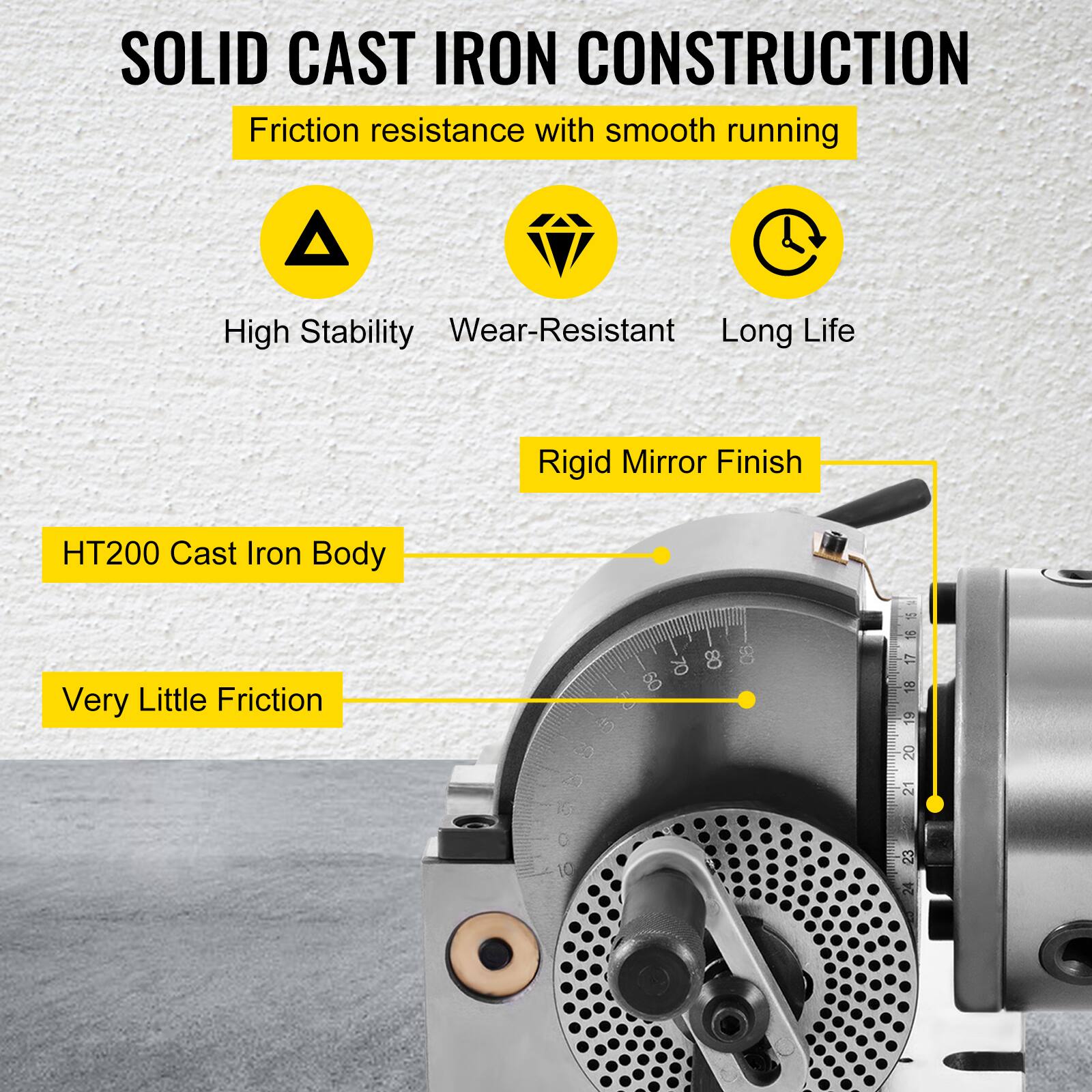 SOLID CAST IRON CONSTRUCTION  
Friction resistance with smooth running  
High Stability  
Wear-Resistant  
Long Life  
Rigid Mirror Finish  
HT200 Cast Iron Body  
Very Little Friction