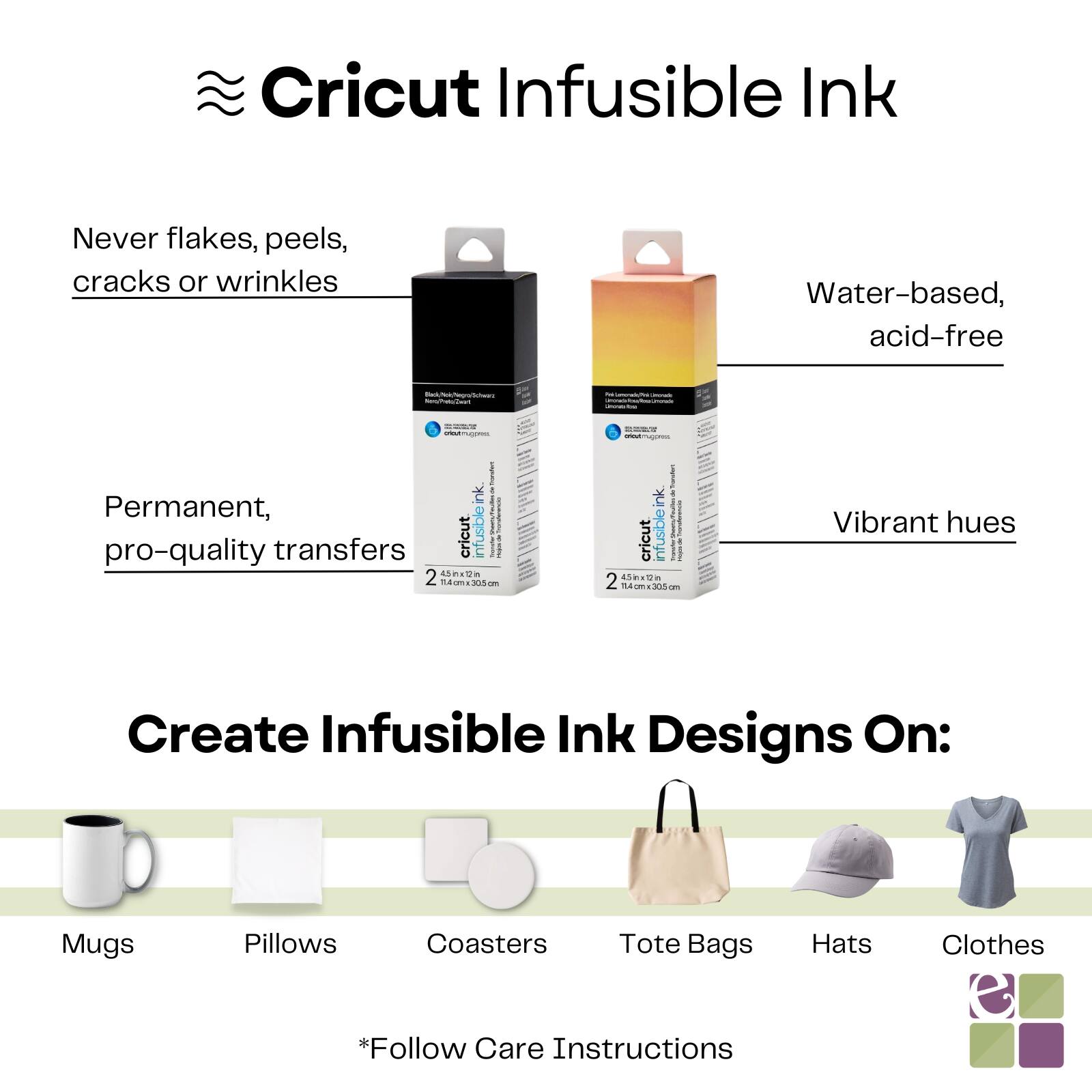 Cricut Infusible Ink
Never flakes, peels, cracks or wrinkles
Water-based, acid-free
Permanent, pro-quality transfers
Vibrant hues
Create Infusible Ink Designs On:
Mugs
Pillows
Coasters
Tote Bags
Hats
Clothes
*Follow Care Instructions
