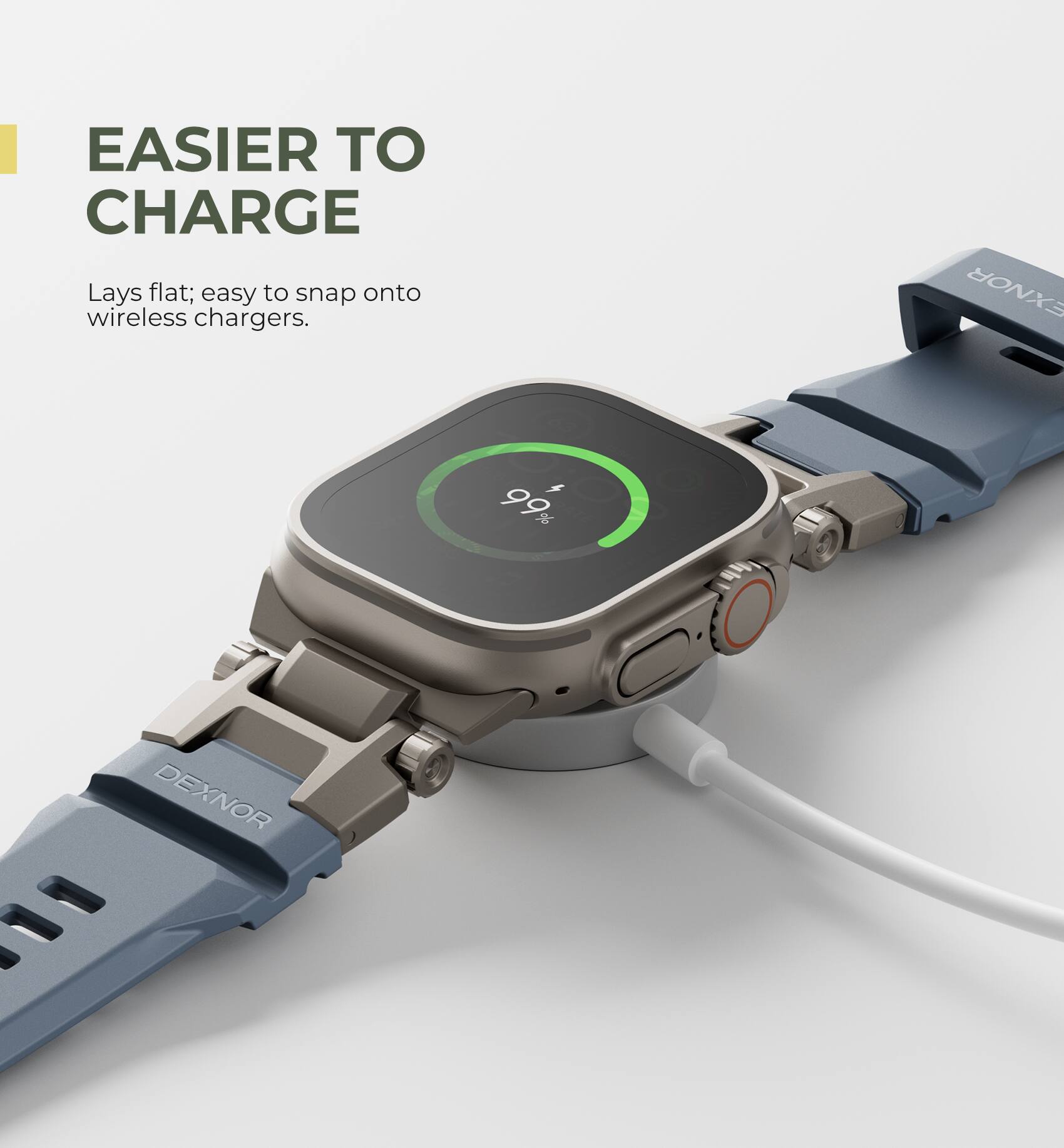 EASIER TO CHARGE  
Lays flat; easy to snap onto wireless chargers.  
DEXNOR