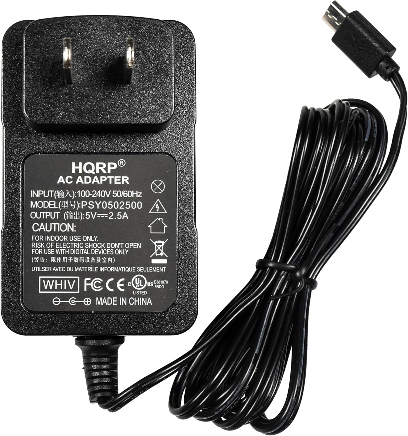 HQRP AC ADAPTER  
INPUT (输入): 100-240V 50/60Hz  
MODEL (型号): PSY0502500  
OUTPUT (输出): 5V = 2.5A  

CAUTION:  
FOR INDOOR USE ONLY.  
RISK OF ELECTRIC SHOCK. DON'T OPEN.  
FOR USE WITH DIGITAL DEVICES ONLY.  
(警告：限用于数码设备及室内)  
UTILISER AVEC DU MATERIEL INFORMATIQUE SEULEMENT  

WHIV  
FC CE  
UL E381870  
US 5800  
LISTED  
MADE IN CHINA