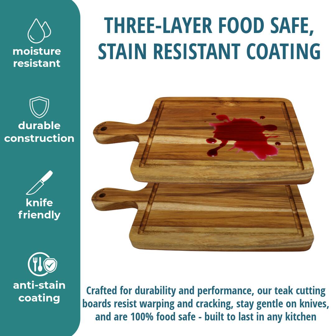 THREE-LAYER FOOD SAFE, STAIN RESISTANT COATING

moisture resistant

durable construction

knife friendly

anti-stain coating

Crafted for durability and performance, our teak cutting boards resist warping and cracking, stay gentle on knives, and are 100% food safe - built to last in any kitchen