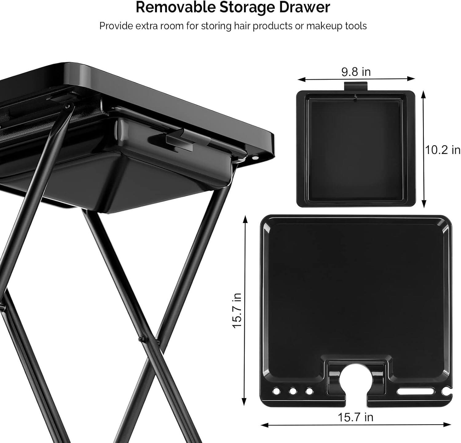 Removable Storage Drawer  
Provide extra room for storing hair products or makeup tools  

9.8 in  
10.2 in  
15.7 in  
15.7 in