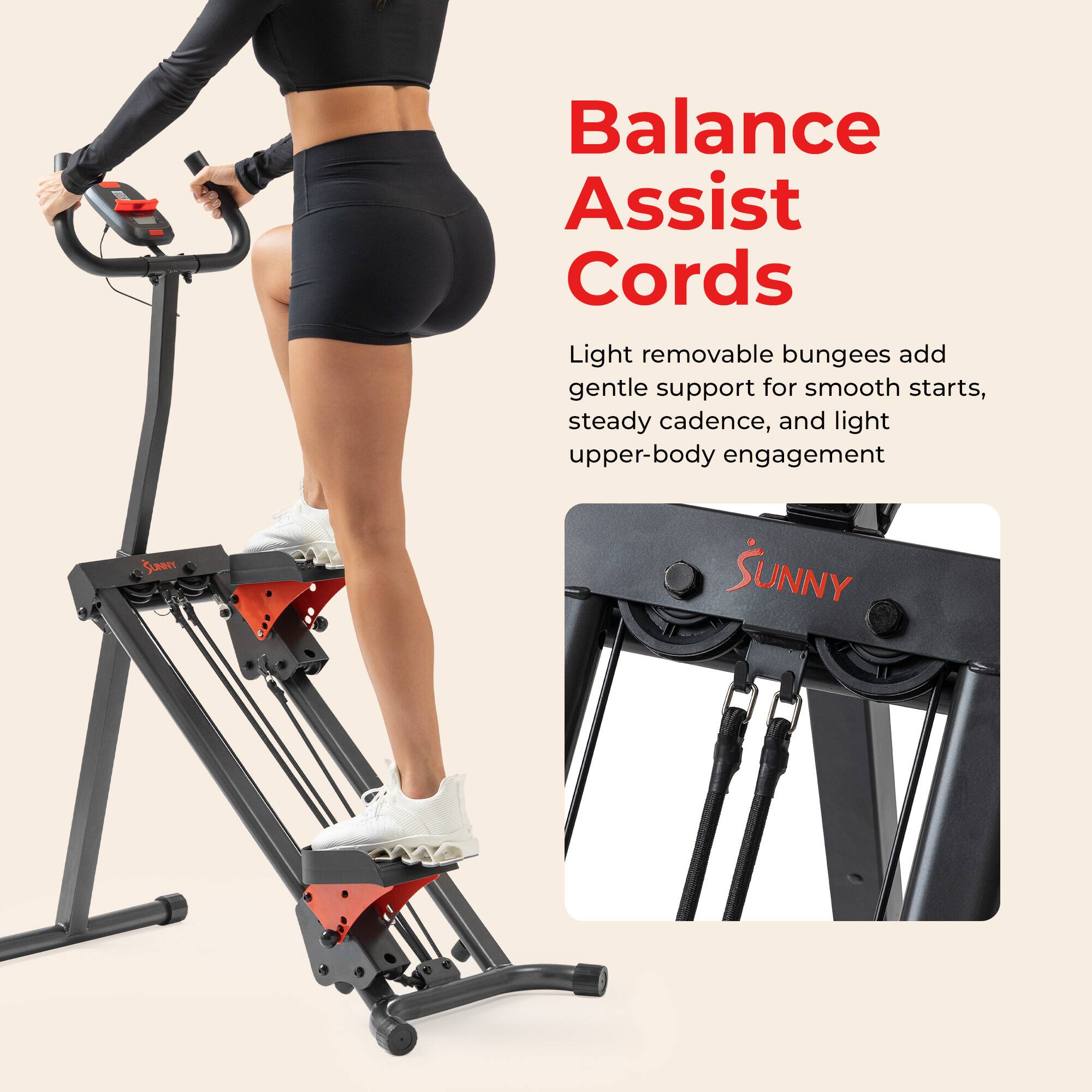 Balance Assist Cords

Light removable bungees add gentle support for smooth starts, steady cadence, and light upper-body engagement

SUNNY