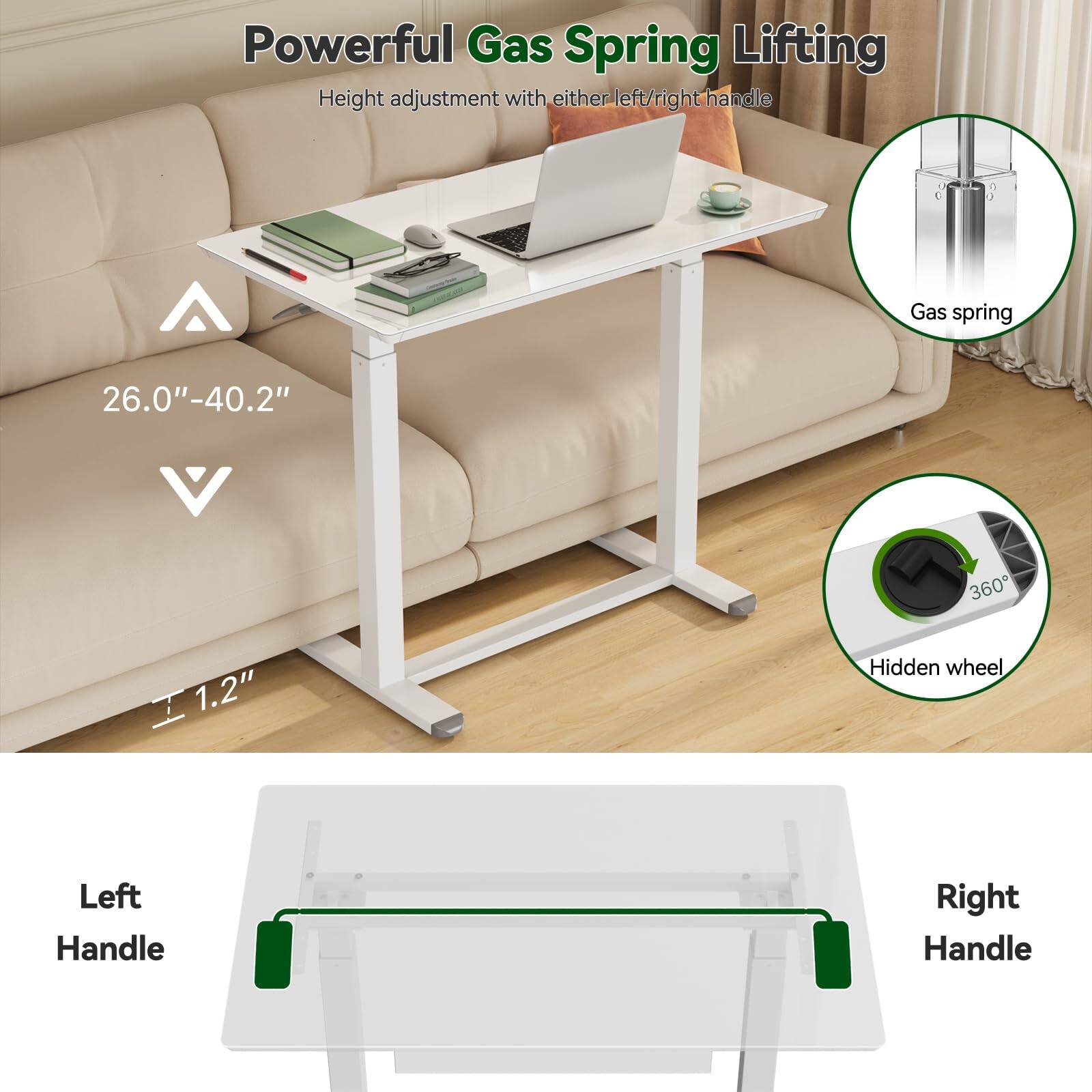 Powerful Gas Spring Lifting  
Height adjustment with either left/right handle  

26.0"–40.2"  

1.2"  

Gas spring  
Hidden wheel  
360°  

Left Handle  
Right Handle
