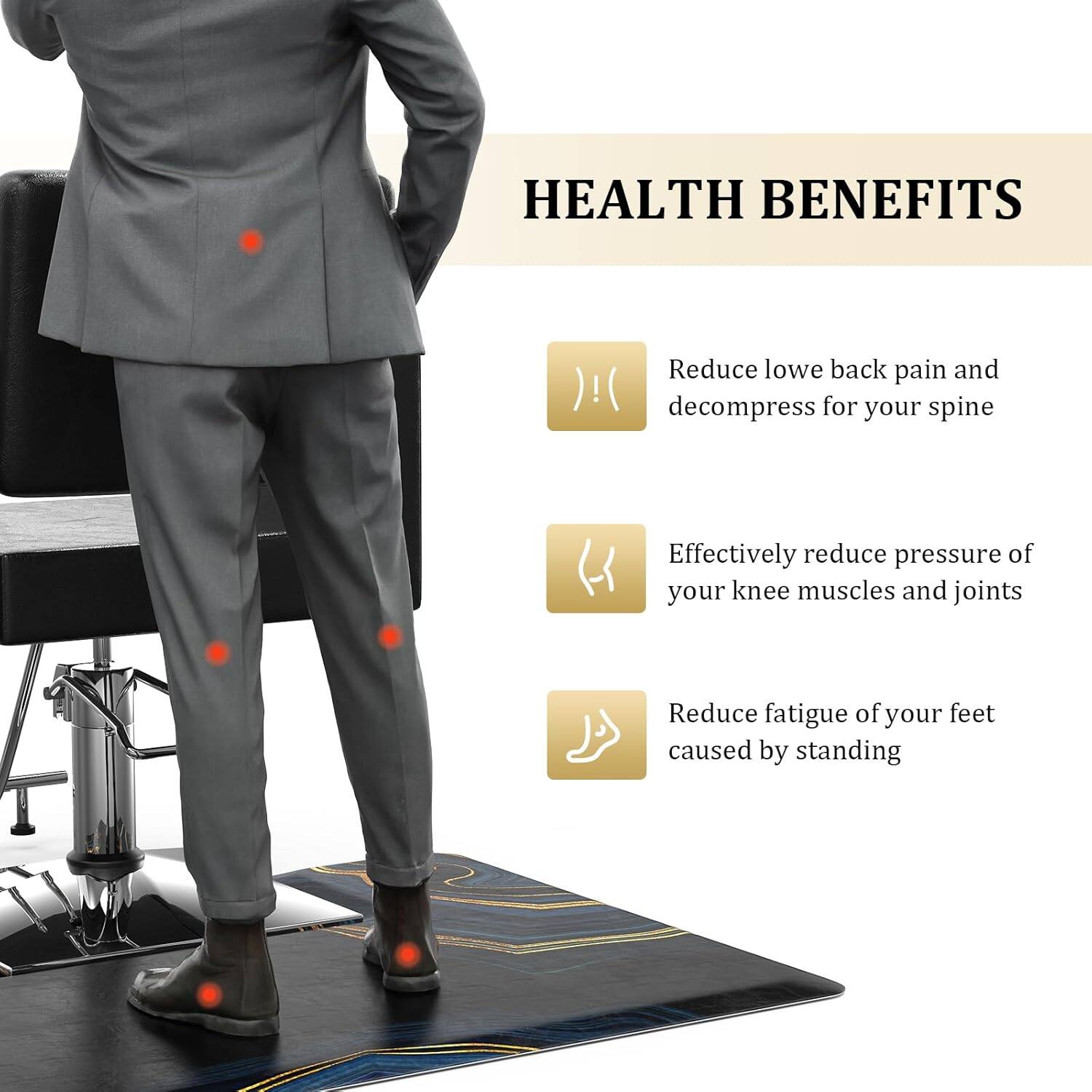 HEALTH BENEFITS

- Reduce low back pain and decompress for your spine
- Effectively reduce pressure of your knee muscles and joints
- Reduce fatigue of your feet caused by standing