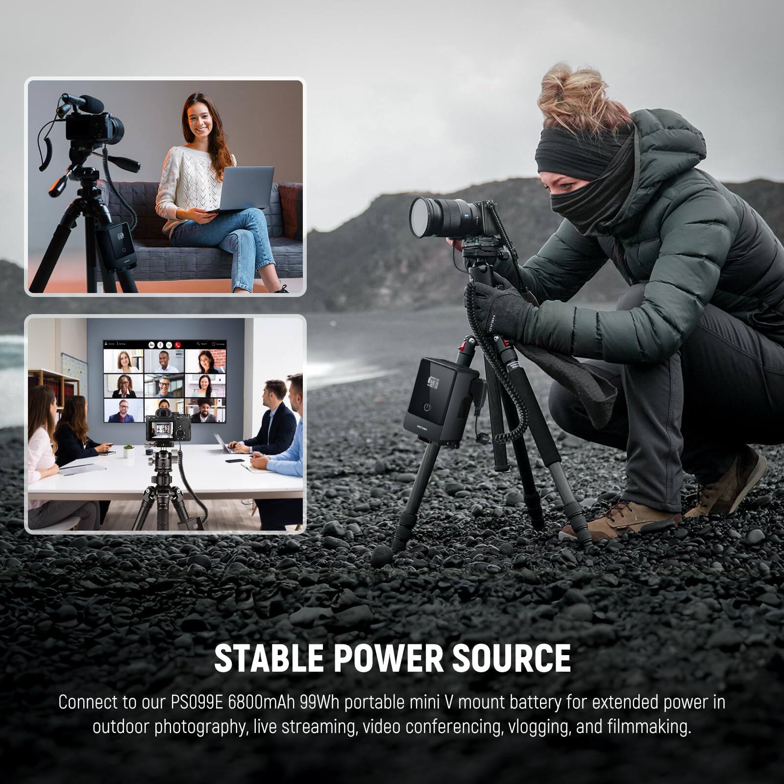 STABLE POWER SOURCE

Connect to our PS099E 6800mAh 99Wh portable mini V mount battery for extended power in outdoor photography, live streaming, video conferencing, vlogging, and filmmaking.