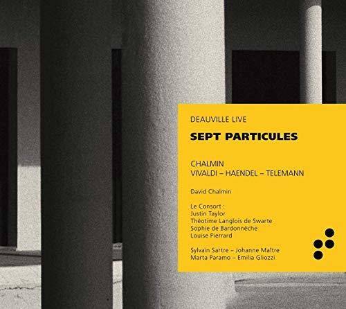 DEAUVILLE LIVE  
SEPT PARTICULES  

CHALMIN  
VIVALDI - HAENDEL - TELEMANN  

David Chalmin  
Le Consort:  
Justin Taylor  
Thotime Langlois de Swarte  
Sophie de Bardonnache  
Louise Pierrard  
Sylvain Sarre - Johanne Maltre  
Marta Paramo - Emilia Gliozzi
