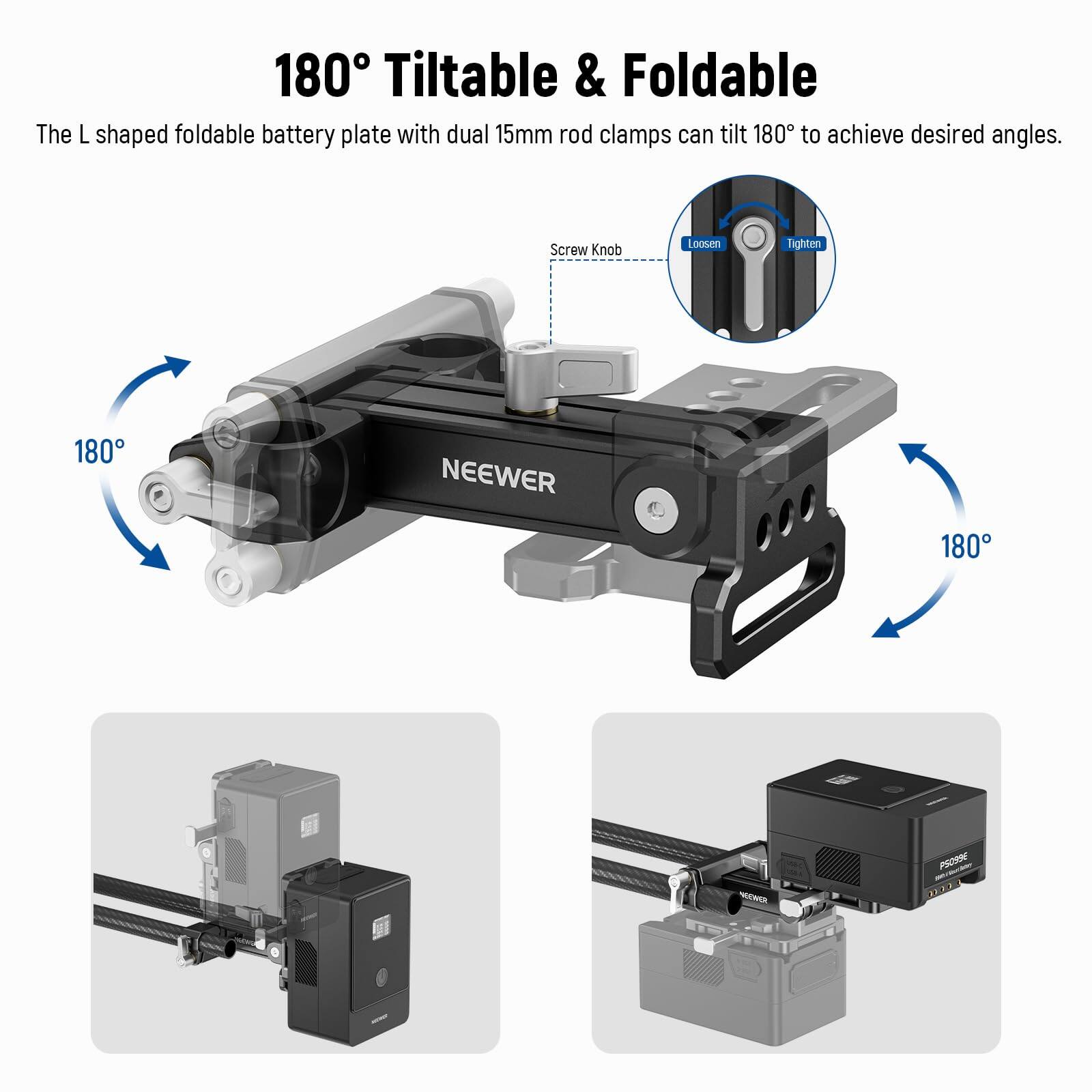 180° Tiltable & Foldable

The L shaped foldable battery plate with dual 15mm rod clamps can tilt 180° to achieve desired angles.

Screw Knob
Loosen / Tighten

NEEWER

PS099