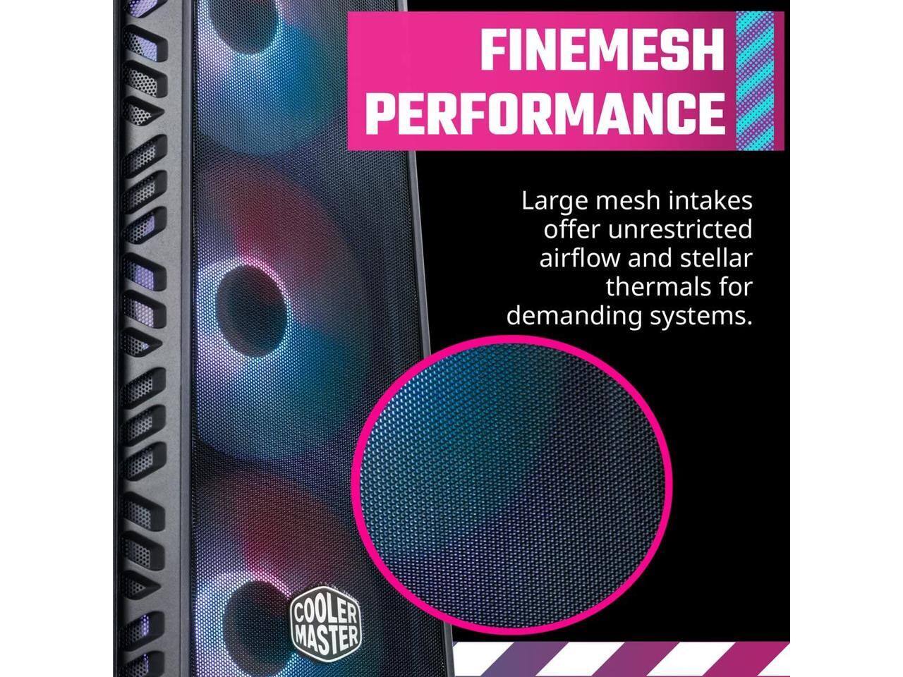 FINEMESH PERFORMANCE

Large mesh intakes offer unrestricted airflow and stellar thermals for demanding systems.

COOLER MASTER