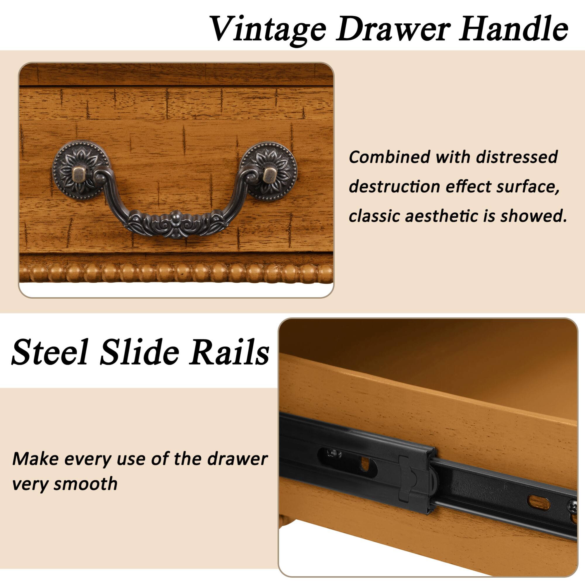 Vintage Drawer Handle

Combined with distressed destruction effect surface, classic aesthetic is showed.

Steel Slide Rails

Make every use of the drawer very smooth