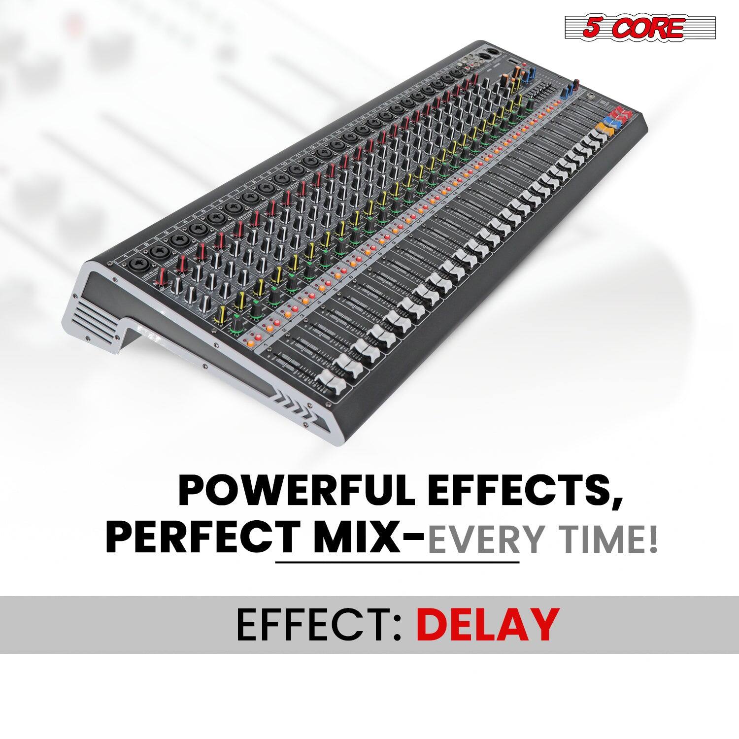 5 CORE

POWERFUL EFFECTS, PERFECT MIX—EVERY TIME!

EFFECT: DELAY
