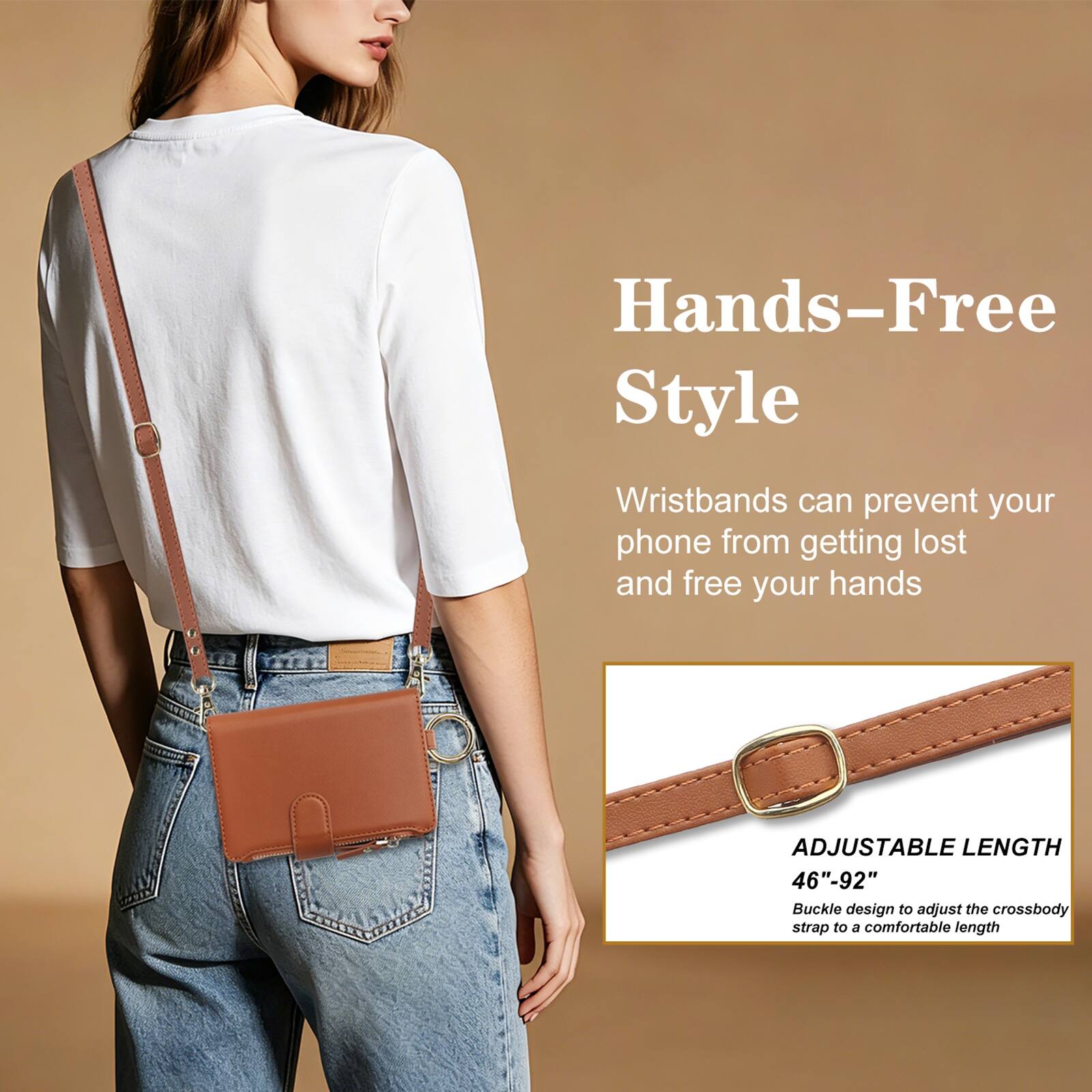 Hands-Free Style

Wristbands can prevent your phone from getting lost and free your hands

ADJUSTABLE LENGTH 46"-92" Buckle design to adjust the crossbody strap to a comfortable length