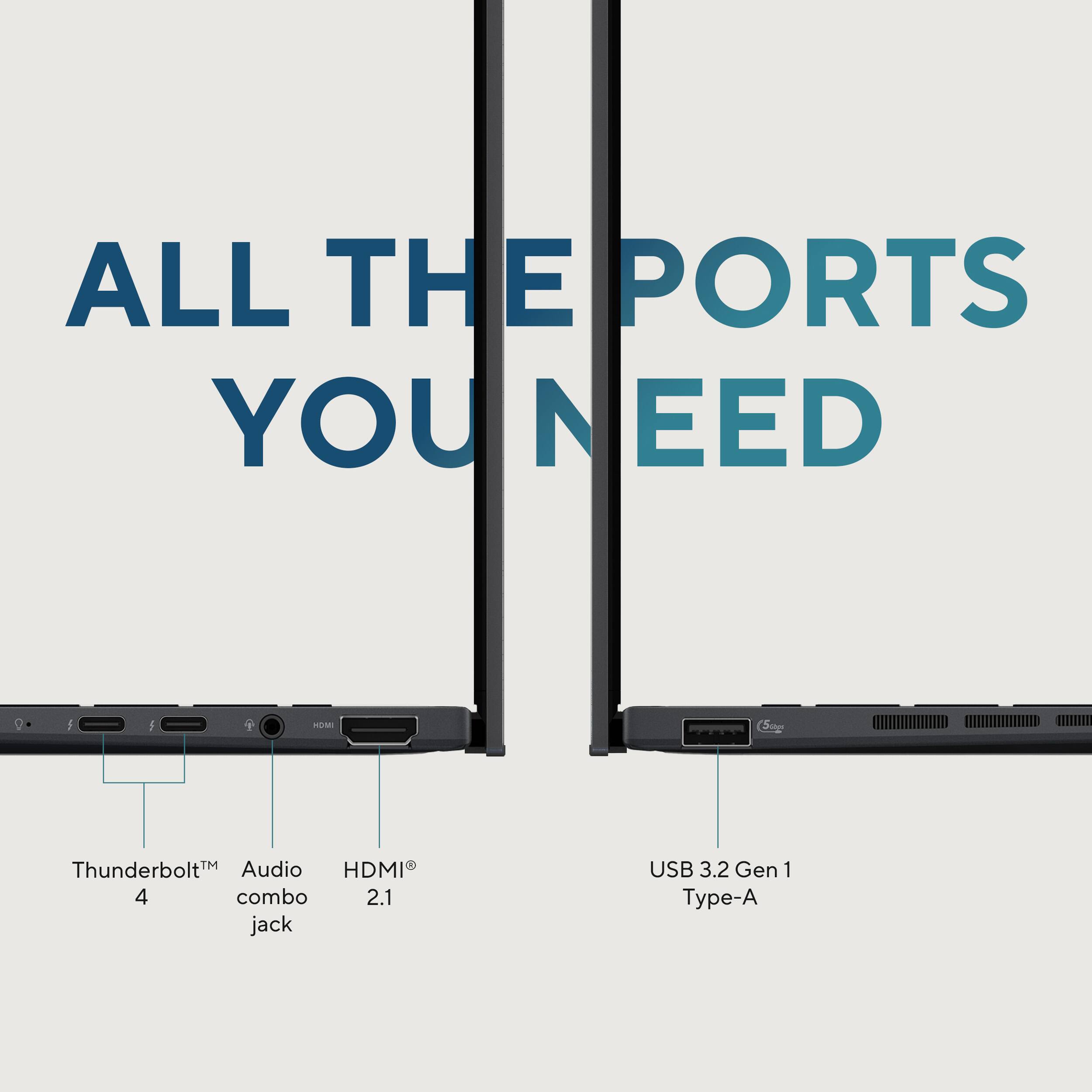 ALL THE PORTS YOU NEED

- Thunderbolt™ 4
- Audio combo jack
- HDMI® 2.1
- USB 3.2 Gen 1 Type-A