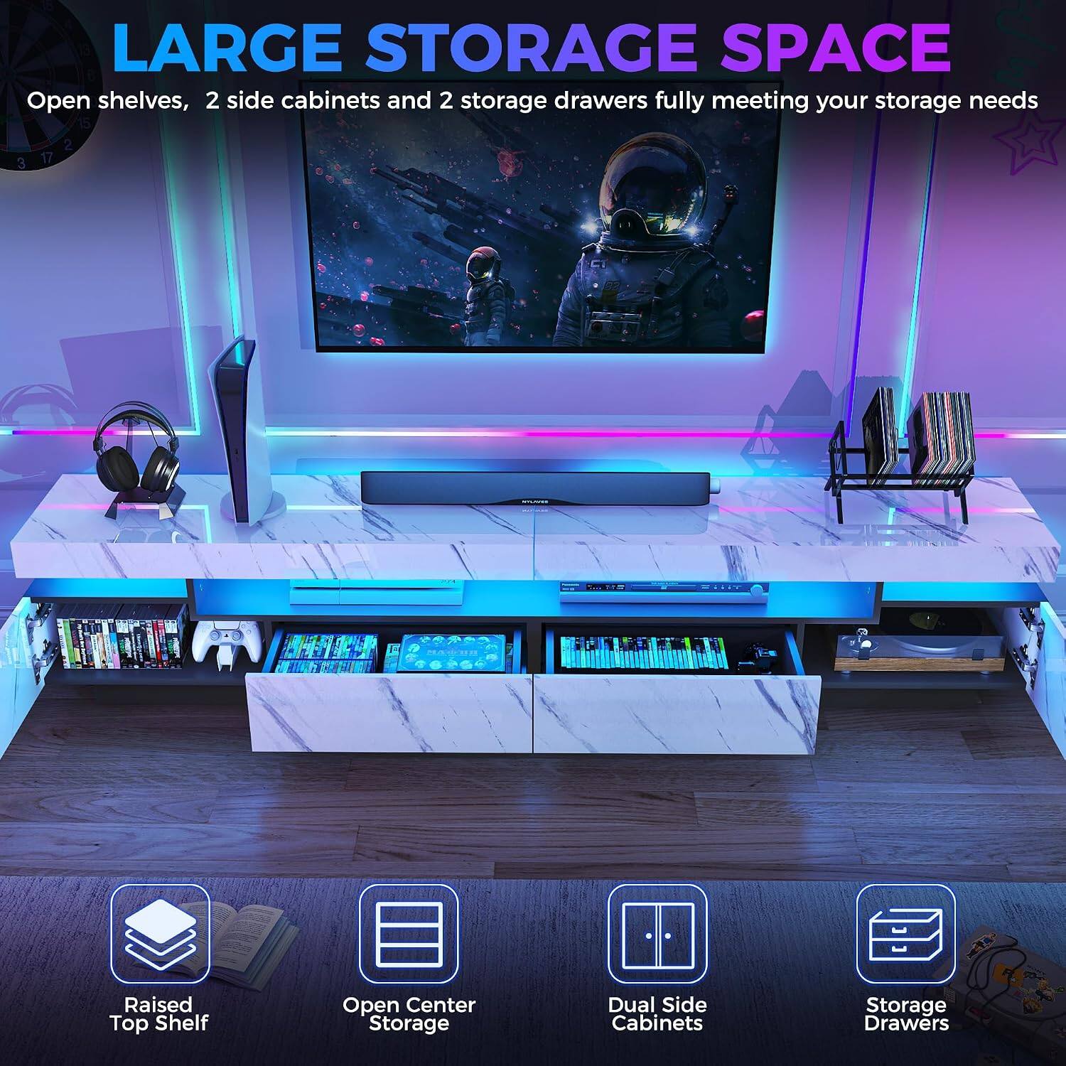 LARGE STORAGE SPACE  
Open shelves, 2 side cabinets and 2 storage drawers fully meeting your storage needs  

Raised Top Shelf  
Open Center Storage  
Dual Side Cabinets  
Storage Drawers