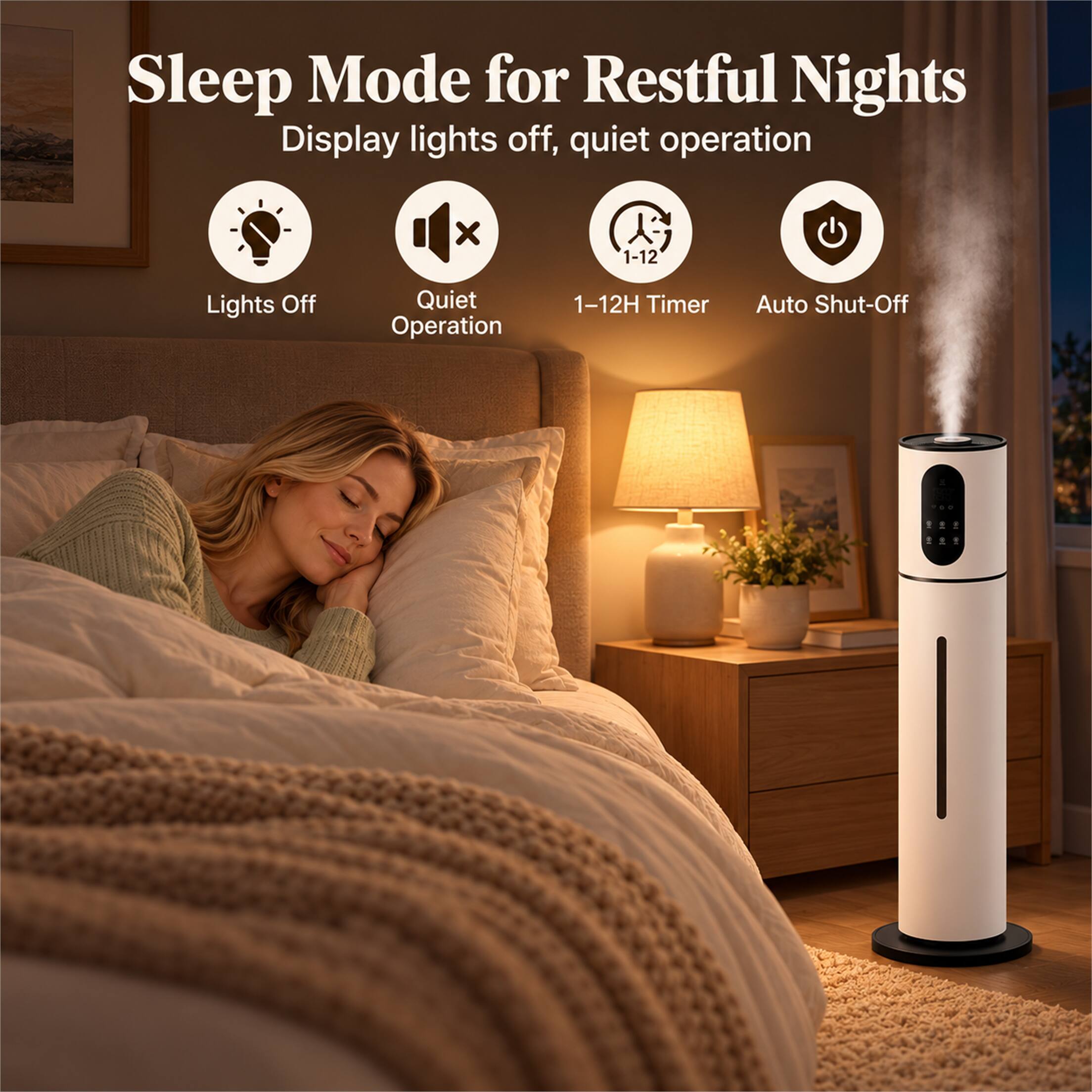 Sleep Mode for Restful Nights  
Display lights off, quiet operation

- Lights Off
- Quiet Operation
- 1-12H Timer
- Auto Shut-Off