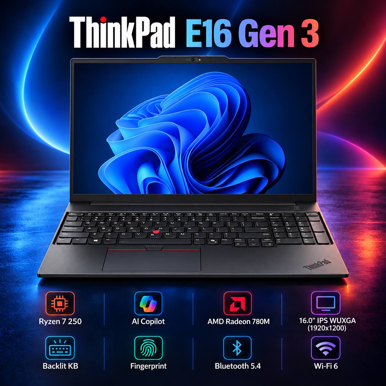 ThinkPad E16 Gen 3

- Ryzen 7 250
- AI Copilot
- AMD Radeon 780M
- 16.0" IPS WUXGA (1920x1200)
- Backlit KB
- Fingerprint
- Bluetooth 5.4
- Wi-Fi 6
