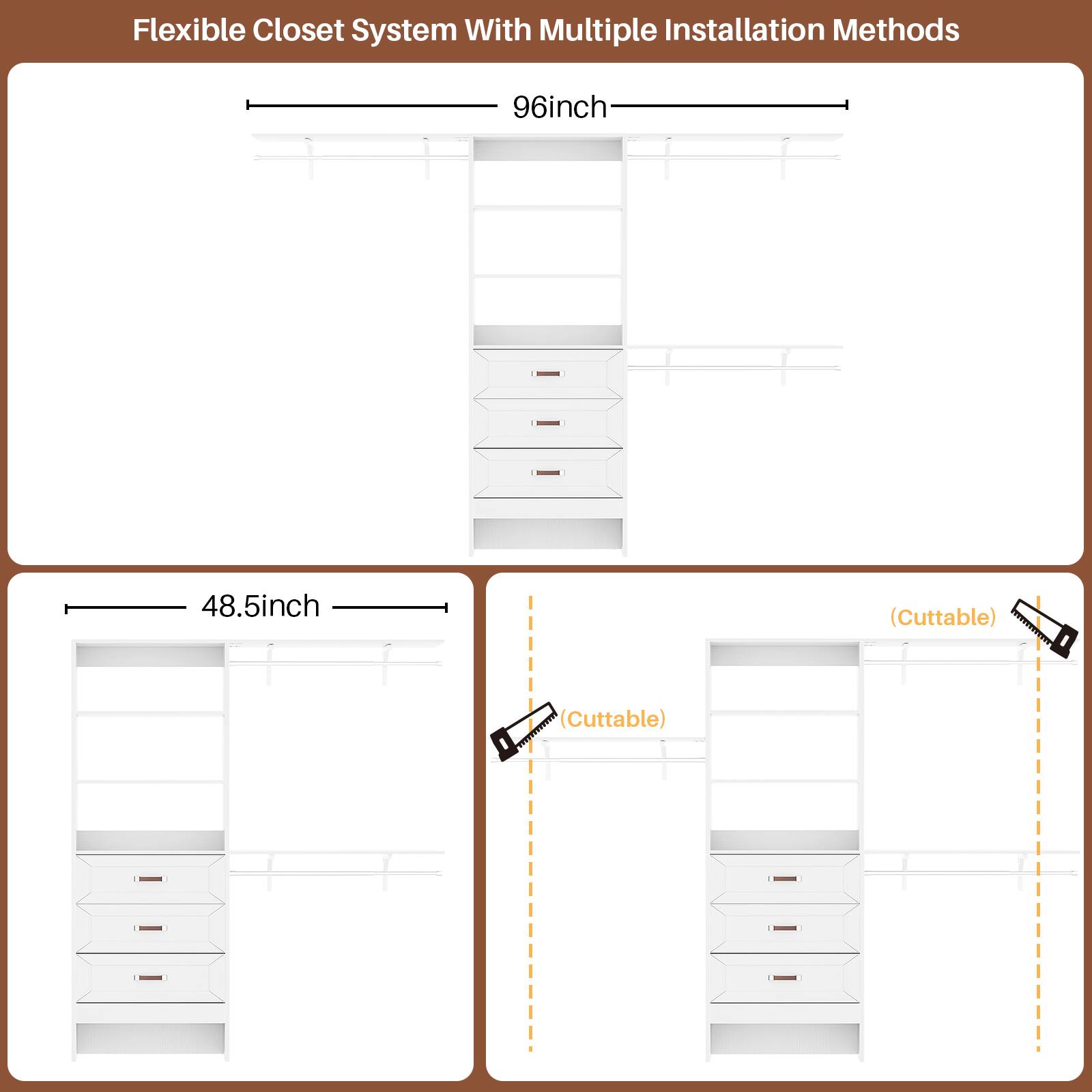 Flexible Closet System With Multiple Installation Methods  
96inch  
48.5inch (Cuttable)