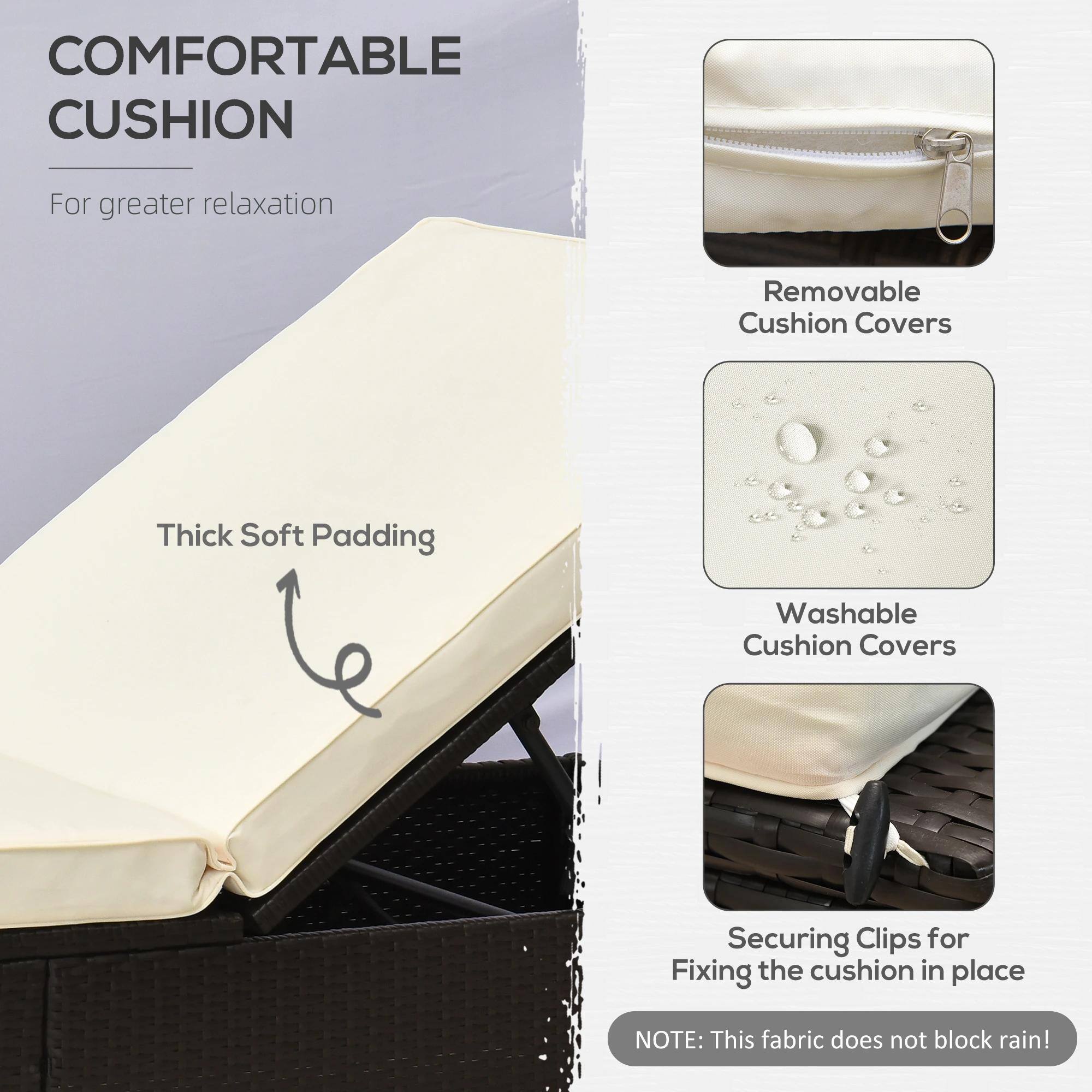 COMFORTABLE CUSHION
For greater relaxation

Thick Soft Padding

Removable Cushion Covers

Washable Cushion Covers

Securing Clips for Fixing the cushion in place

NOTE: This fabric does not block rain!