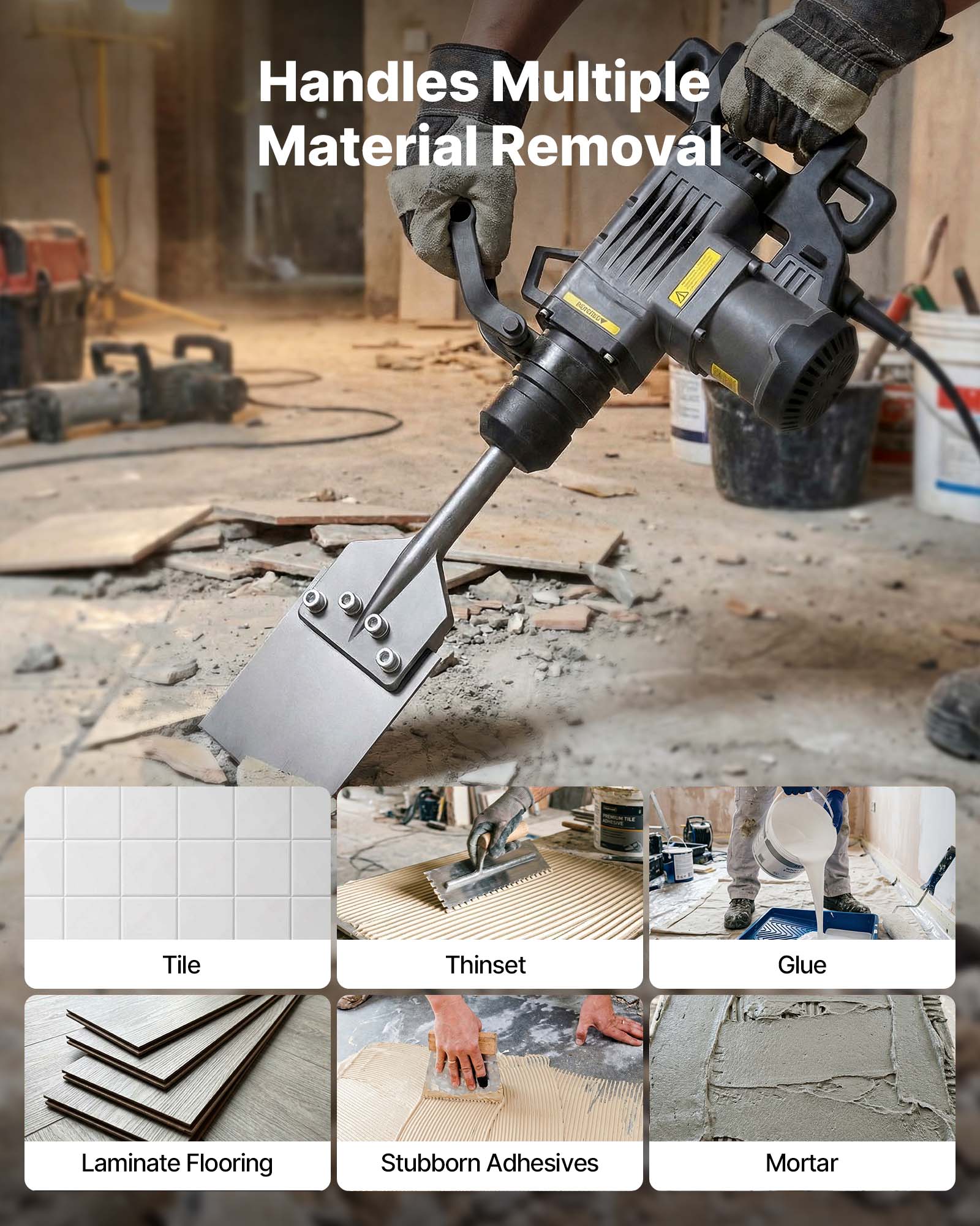 Handles Multiple Material Removal  
Tile  
Thinset  
Glue  
Laminate Flooring  
Stubborn Adhesives  
Mortar