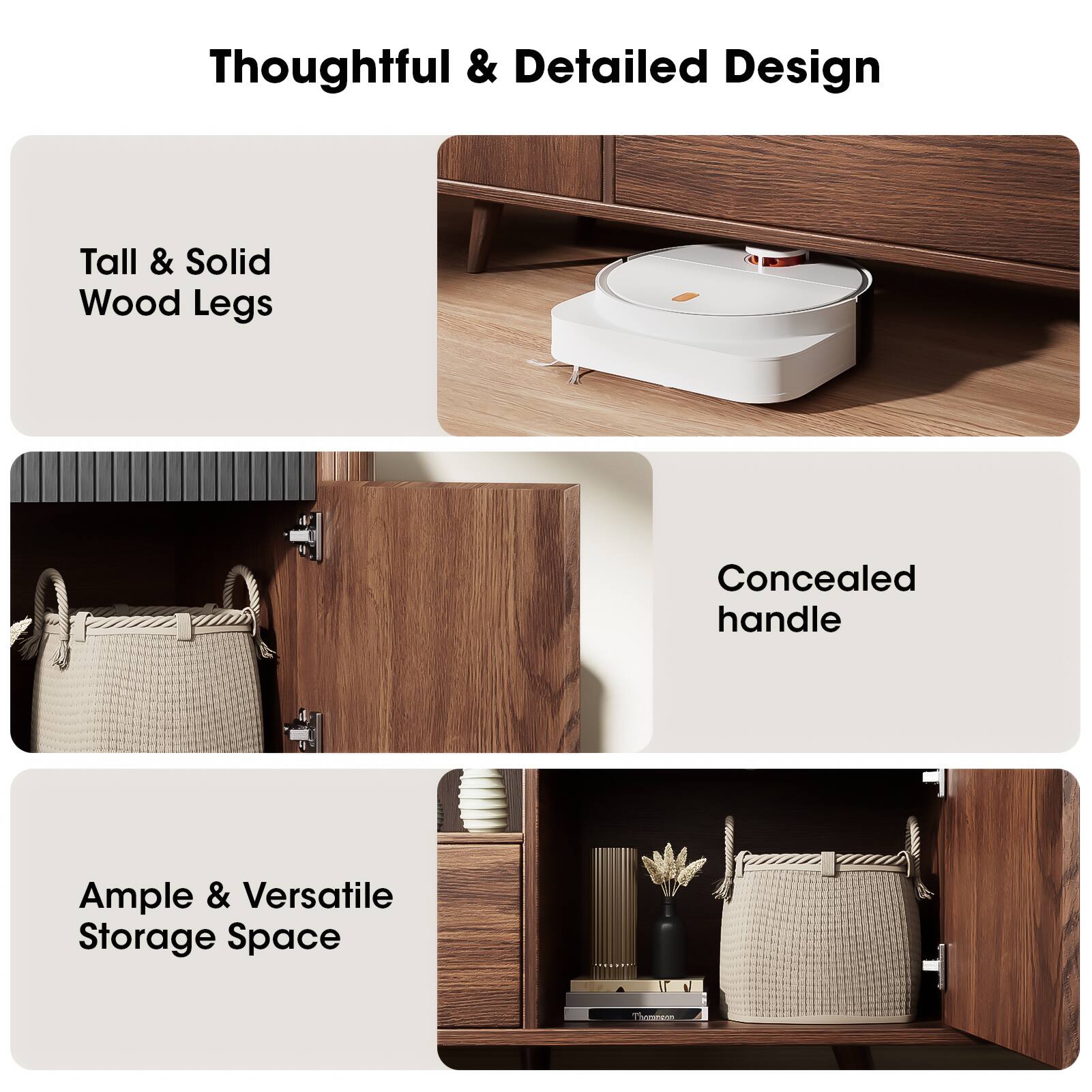 Thoughtful & Detailed Design

- Tall & Solid Wood Legs
- Concealed handle
- Ample & Versatile Storage Space