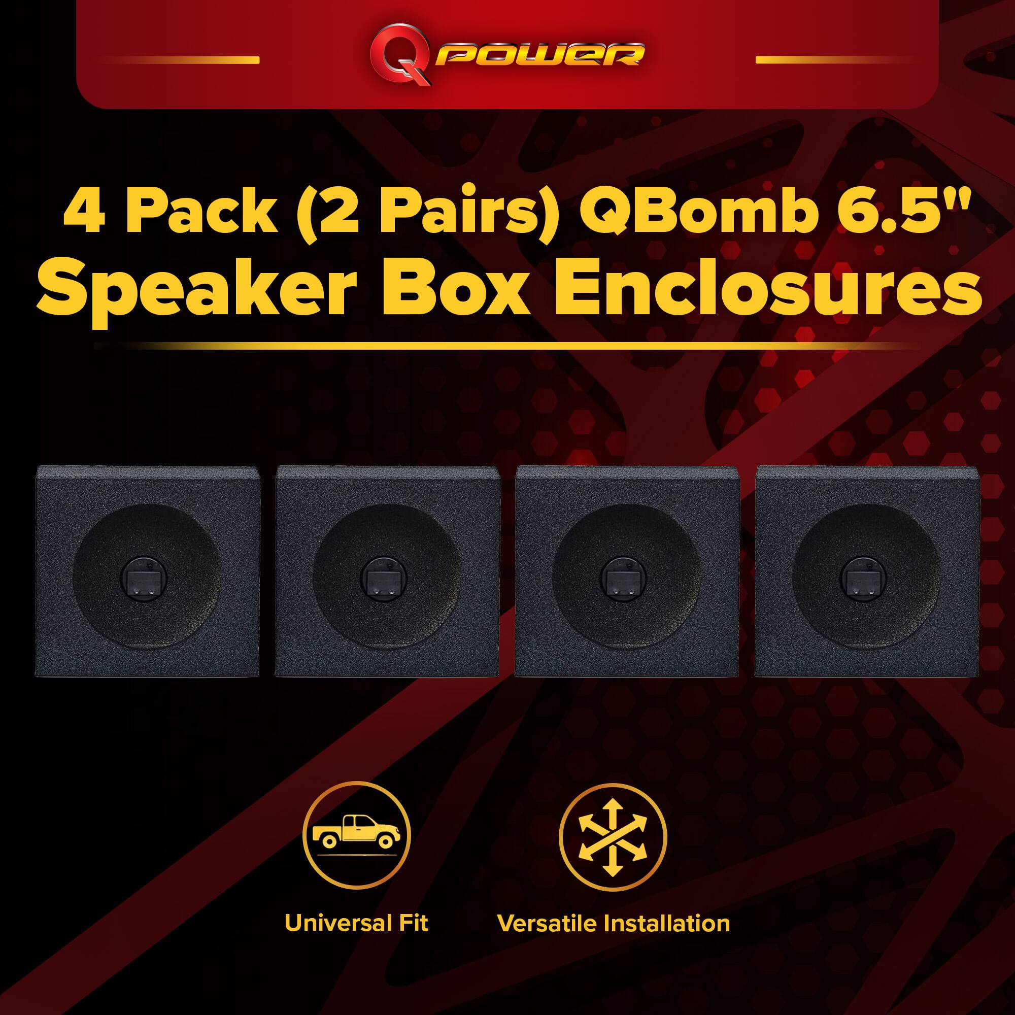 Q POWER 4 Pack (2 Pairs) QBomb 6.5" Speaker Box Enclosures  
Universal Fit  
Versatile Installation
