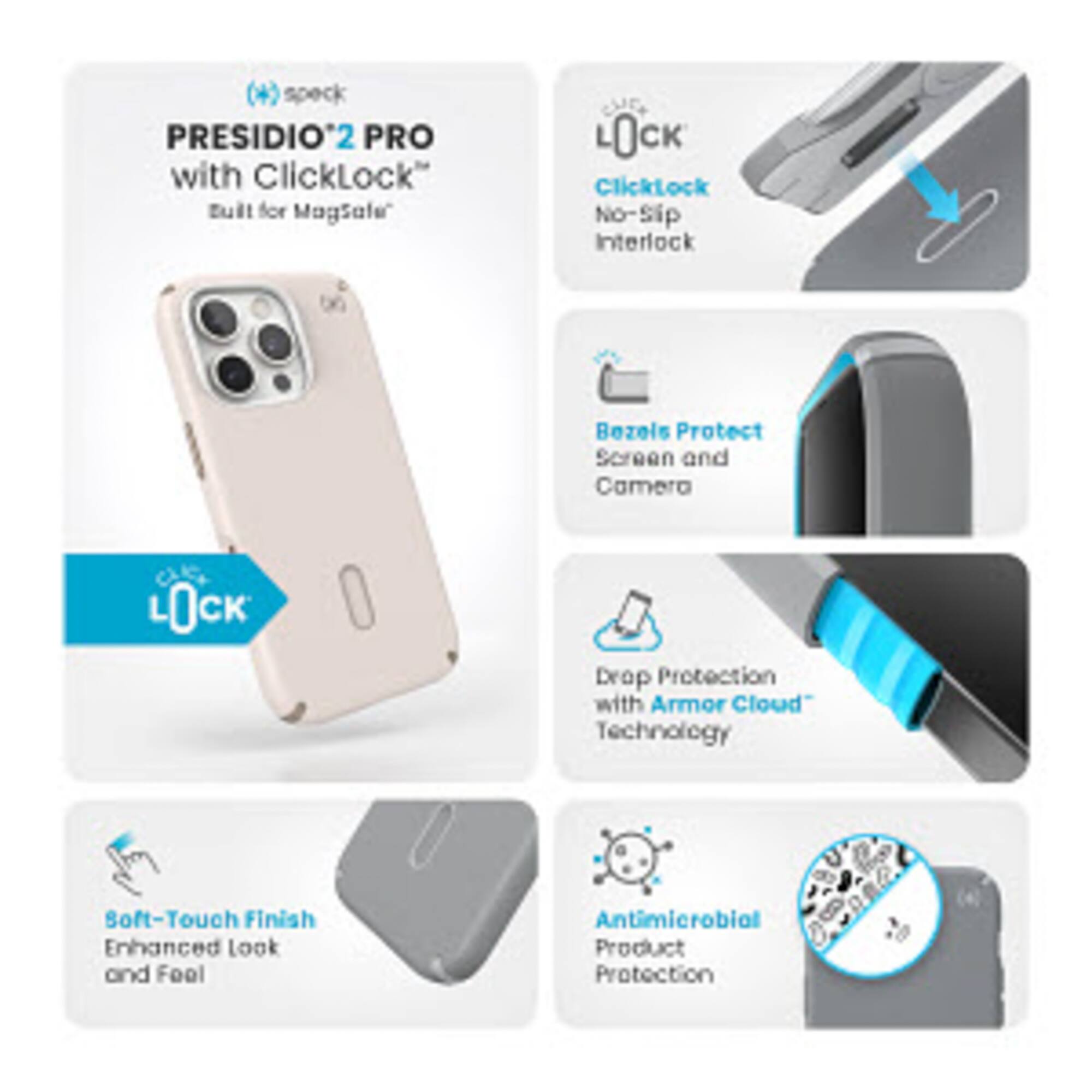 Presidio2 Pro with ClickLock:

* Tuil for Magsale CUES
* No-Sip Interlock Bezels
* Protect Screen and Camera
* Drop Protection with Armor Cloud Technology
* Boft-Touch Finish
* Enhanced Look and Feel
* Antimicrobial Product Protection